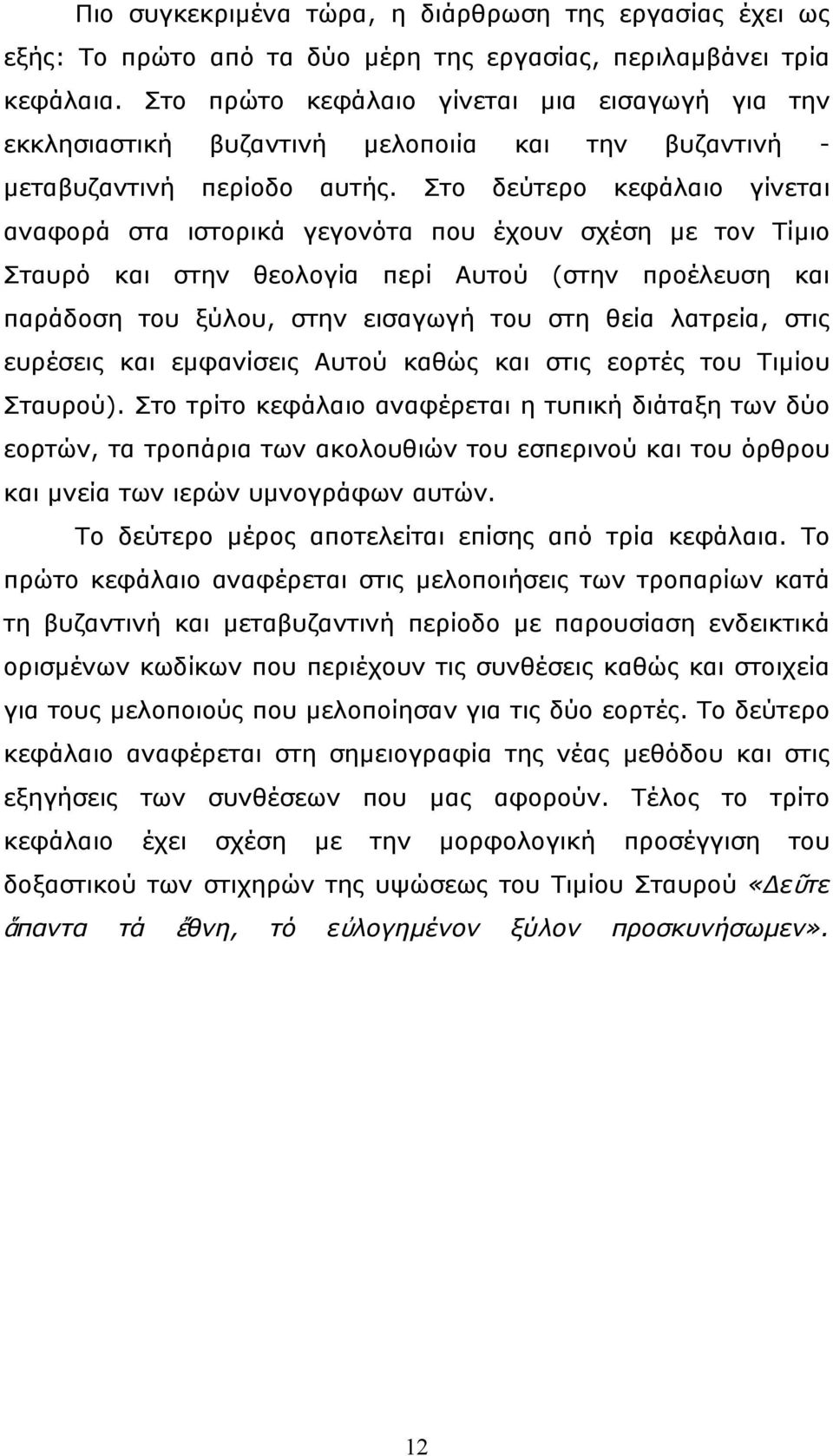 Στο δεύτερο κεφάλαιο γίνεται αναφορά στα ιστορικά γεγονότα που έχουν σχέση µε τον Τίµιο Σταυρό και στην θεολογία περί Αυτού (στην προέλευση και παράδοση του ξύλου, στην εισαγωγή του στη θεία λατρεία,