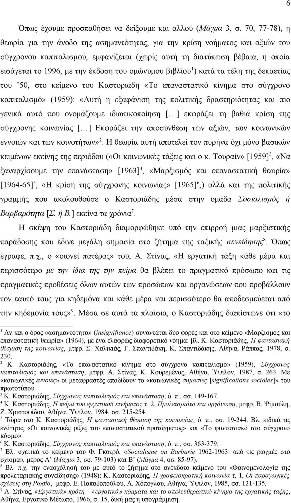 του ομώνυμου βιβλίου ) κατά τα τέλη της δεκαετίας του 50, στο κείμενο του Καστοριάδη «Το επαναστατικό κίνημα στο σύγχρονο καπιταλισμό» (959): «Αυτή η εξαφάνιση της πολιτικής δραστηριότητας και πιο