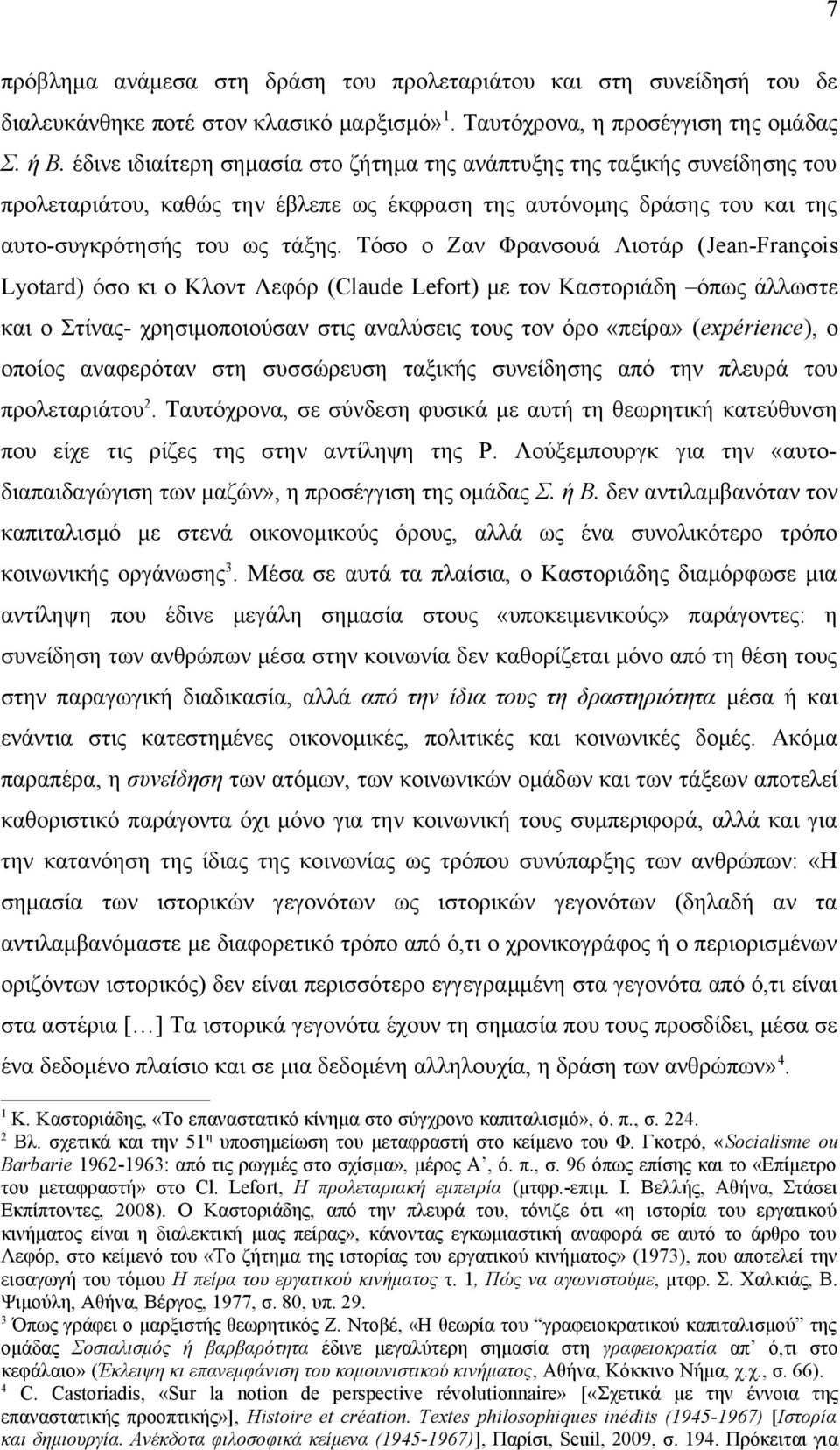 Τόσο ο Ζαν Φρανσουά Λιοτάρ (Jean-François Lyotard) όσο κι ο Κλοντ Λεφόρ (Claude Lefort) με τον Καστοριάδη όπως άλλωστε και ο Στίνας- χρησιμοποιούσαν στις αναλύσεις τους τον όρο «πείρα» (expérience),