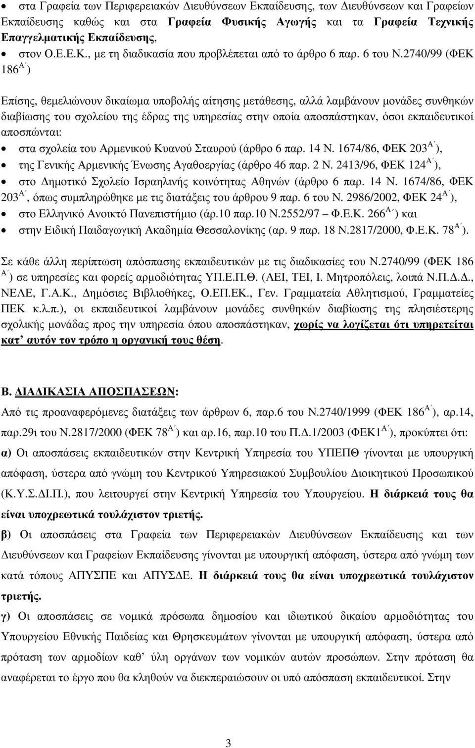 2740/99 (ΦΕΚ 186 Α ) Επίσης, θεµελιώνουν δικαίωµα υποβολής αίτησης µετάθεσης, αλλά λαµβάνουν µονάδες συνθηκών διαβίωσης του σχολείου της έδρας της υπηρεσίας στην οποία αποσπάστηκαν, όσοι