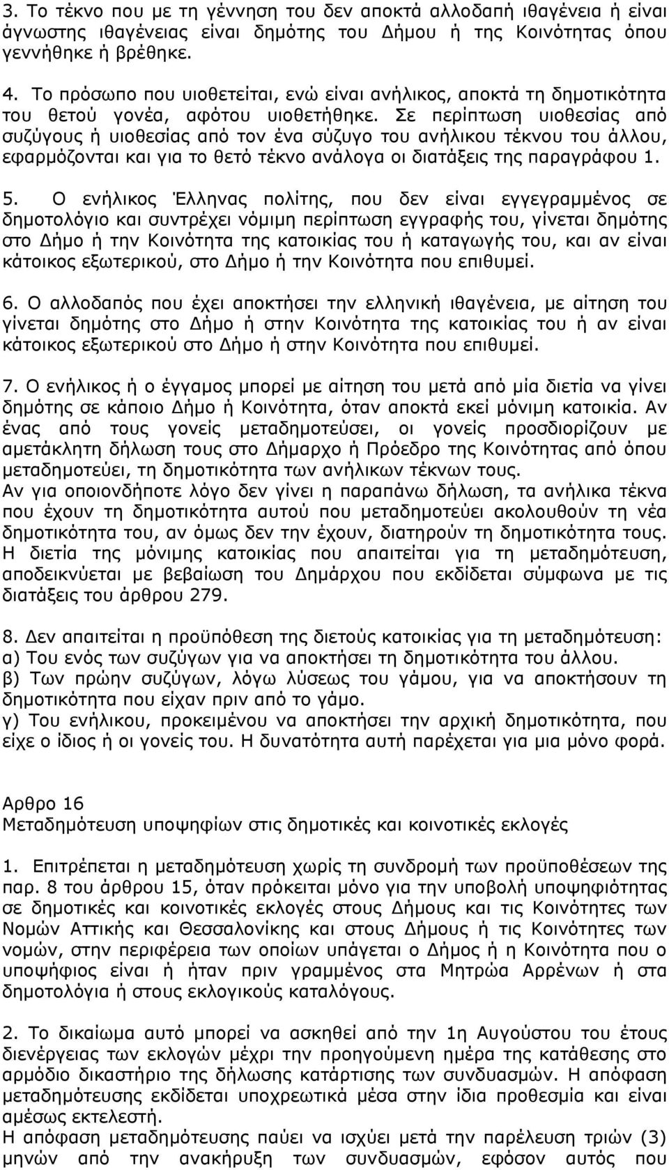 Σε περίπτωση υιοθεσίας από συζύγους ή υιοθεσίας από τον ένα σύζυγο του ανήλικου τέκνου του άλλου, εφαρμόζονται και για το θετό τέκνο ανάλογα οι διατάξεις της παραγράφου 1. 5.