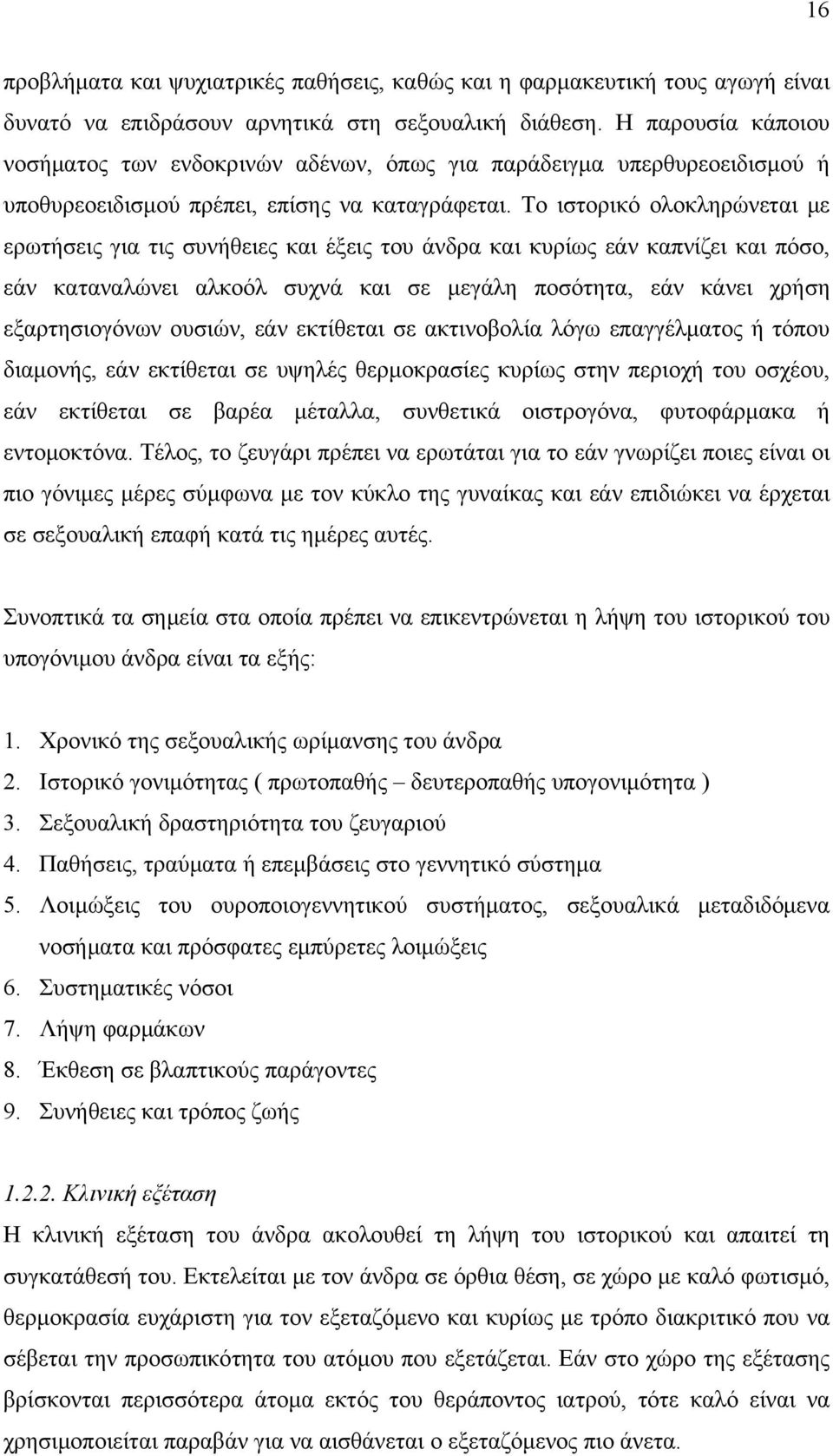 Το ιστορικό ολοκληρώνεται με ερωτήσεις για τις συνήθειες και έξεις του άνδρα και κυρίως εάν καπνίζει και πόσο, εάν καταναλώνει αλκοόλ συχνά και σε μεγάλη ποσότητα, εάν κάνει χρήση εξαρτησιογόνων