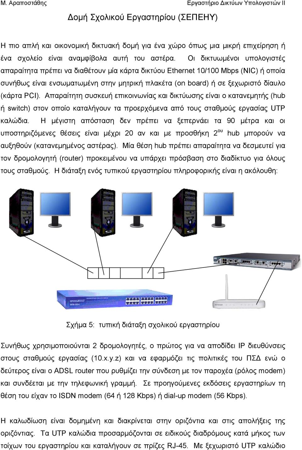 PCI). Απαραίτητη συσκευή επικοινωνίας και δικτύωσης είναι ο κατανεμητής (hub ή switch) στον οποίο καταλήγουν τα προερχόμενα από τους σταθμούς εργασίας UTP καλώδια.