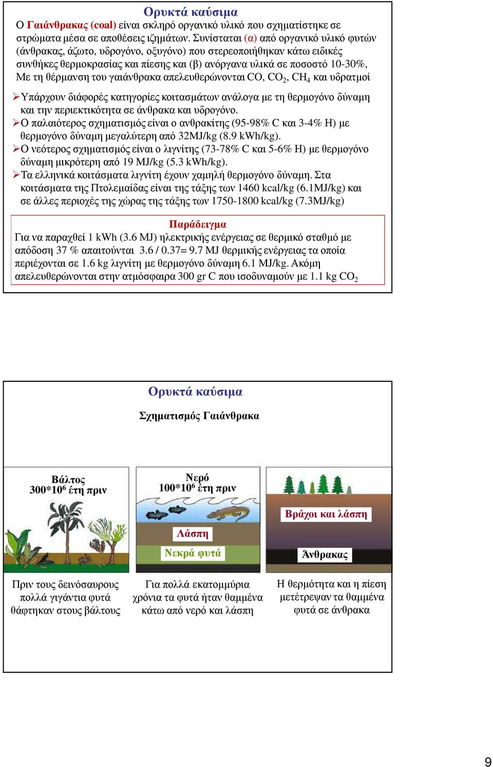 του γαιάνθρακα απελευθερώνονται CO, CO 2, CH 4 και υδρατµοί Υπάρχουν διάφορές κατηγορίες κοιτασµάτων ανάλογα µε τη θερµογόνο δύναµη και την περιεκτικότητα σε άνθρακα και υδρογόνο.