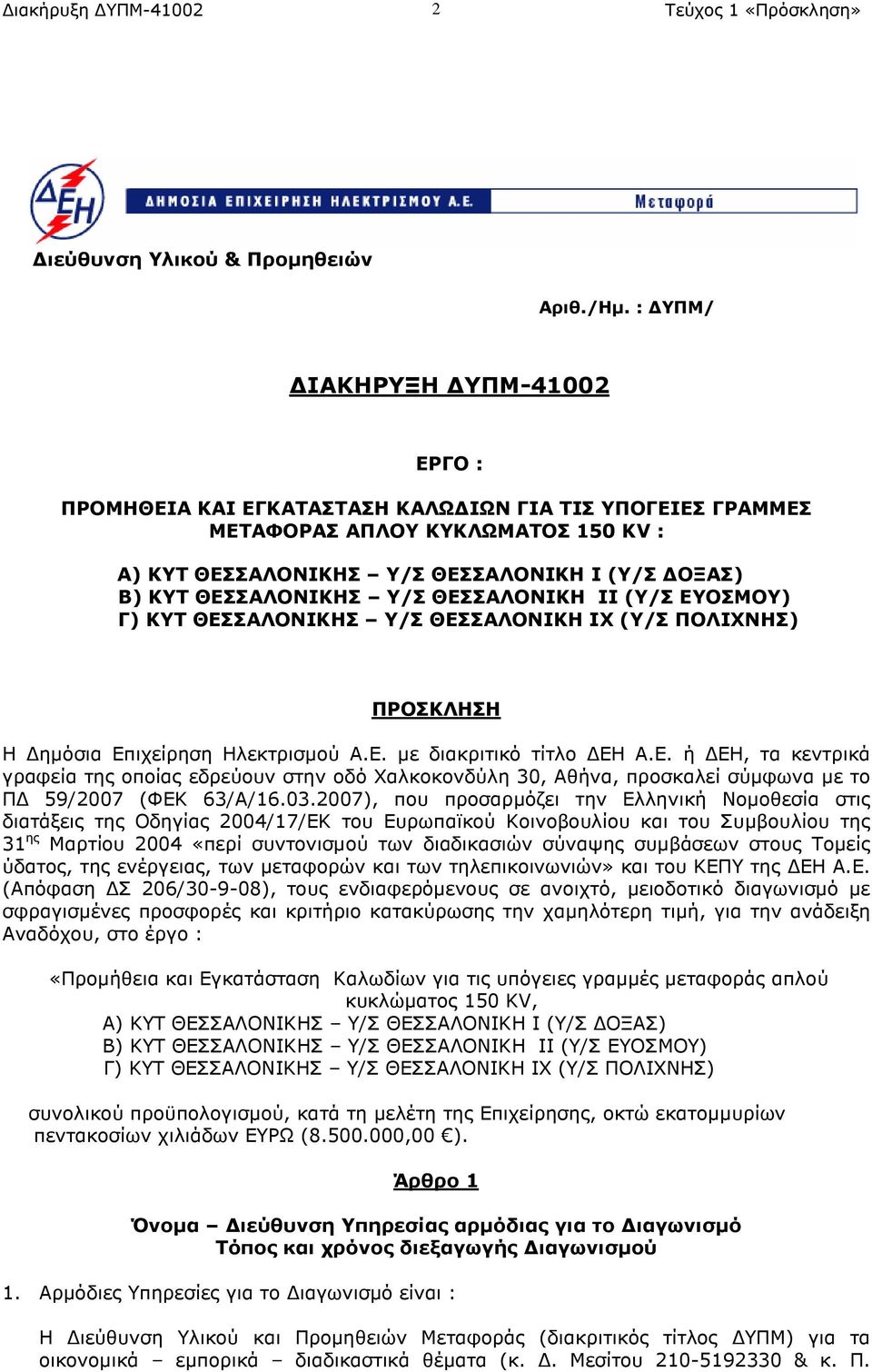 Υ/Σ ΘΕΣΣΑΛΟΝΙΚΗ II (Υ/Σ ΕΥΟΣΜΟΥ) Γ) ΚΥΤ ΘΕΣΣΑΛΟΝΙΚΗΣ Υ/Σ ΘΕΣΣΑΛΟΝΙΚΗ IX (Υ/Σ ΠΟΛΙΧΝΗΣ) ΠΡΟΣΚΛΗΣΗ Η ηµόσια Επιχείρηση Ηλεκτρισµού Α.Ε. µε διακριτικό τίτλο ΕΗ Α.Ε. ή ΕΗ, τα κεντρικά γραφεία της οποίας εδρεύουν στην οδό Χαλκοκονδύλη 30, Αθήνα, προσκαλεί σύµφωνα µε το Π 59/2007 (ΦΕΚ 63/Α/16.