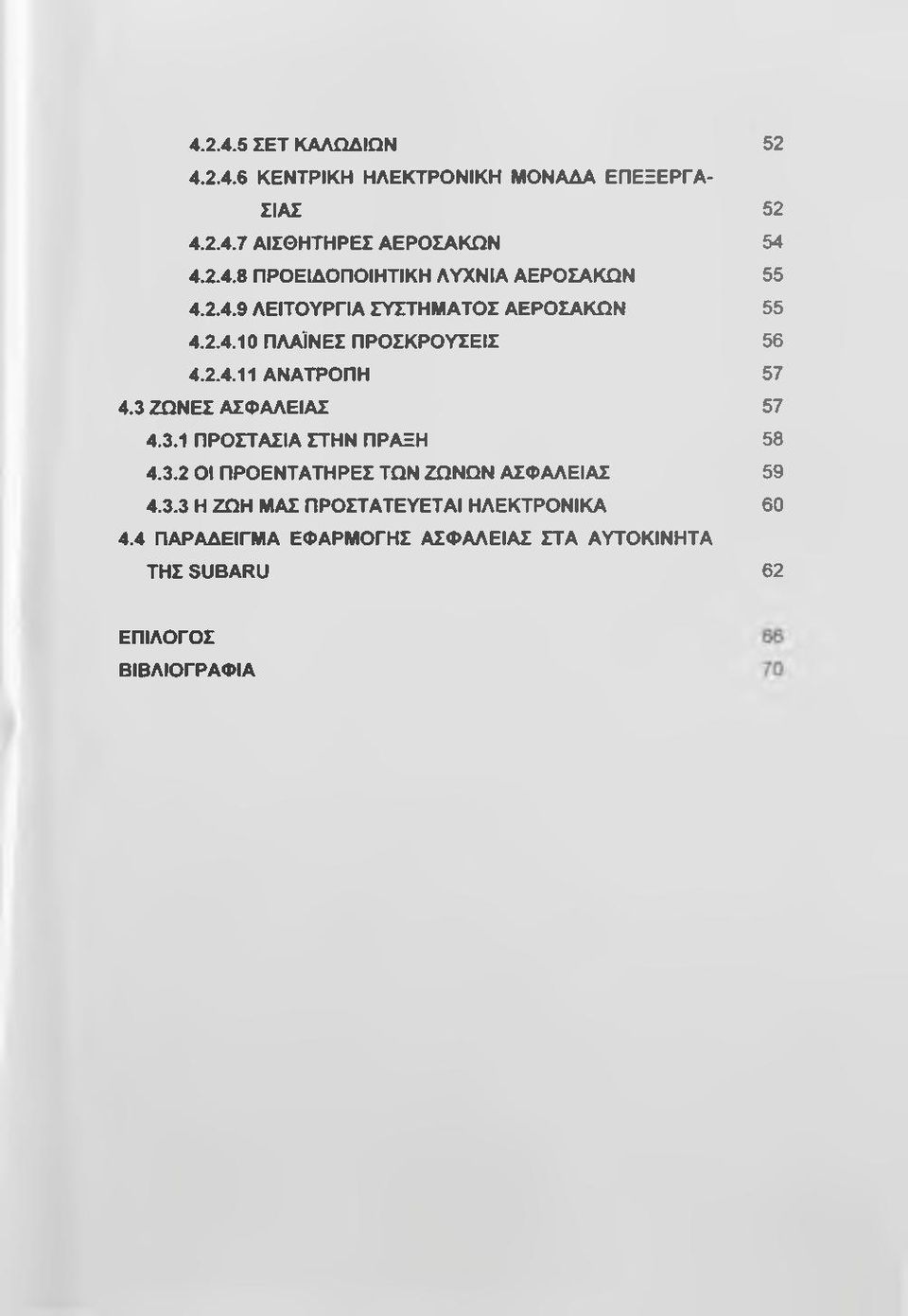 3.1 ΠΡΟΣΤΑΣΙΑ ΣΤΗΝ ΠΡΑΞΗ 58 4.3.2 ΟΙ ΠΡΟΕΝΤΑΤΗΡΕΣ ΤΩΝ ΖΩΝΩΝ ΑΣΦΑΛΕΙΑΣ 59 4.3.3 Η ΖΩΗ ΜΑΣ ΠΡΟΣΤΑΤΕΥΕΤΑΙ ΗΛΕΚΤΡΟΝΙΚΑ 60 4.