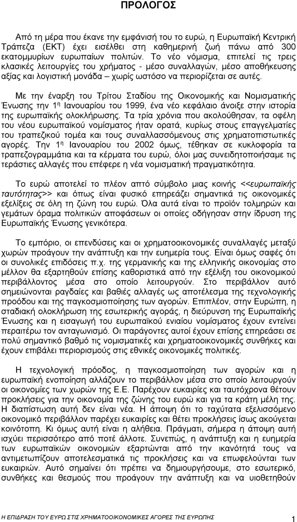 Με την έναρξη του Τρίτου Σταδίου της Οικονομικής και Νομισματικής Ένωσης την 1 η Ιανουαρίου του 1999, ένα νέο κεφάλαιο άνοιξε στην ιστορία της ευρωπαϊκής ολοκλήρωσης.