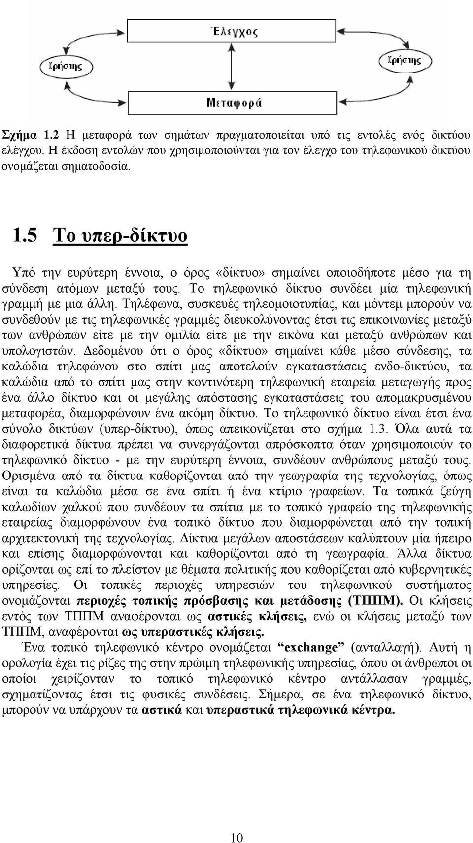 Τηλέφωνα, συσκευές τηλεομοιοτυπίας, και μόντεμ μπορούν να συνδεθούν με τις τηλεφωνικές γραμμές διευκολύνοντας έτσι τις επικοινωνίες μεταξύ των ανθρώπων είτε με την ομιλία είτε με την εικόνα και