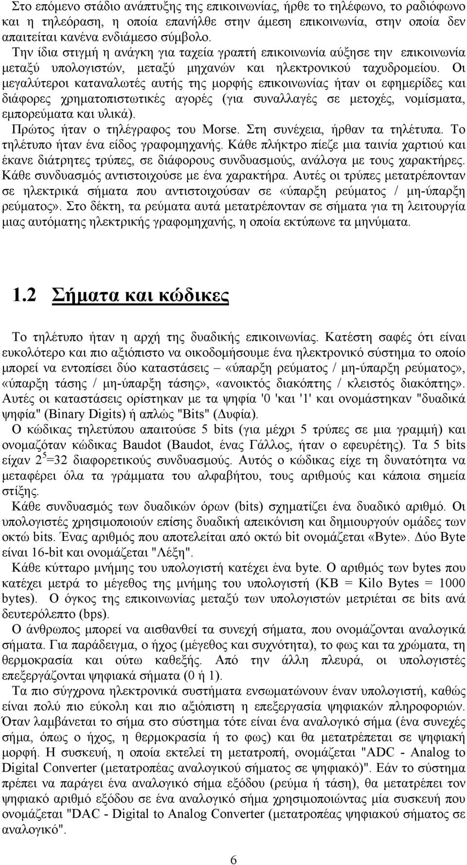 Οι μεγαλύτεροι καταναλωτές αυτής της μορφής επικοινωνίας ήταν οι εφημερίδες και διάφορες χρηματοπιστωτικές αγορές (για συναλλαγές σε μετοχές, νομίσματα, εμπορεύματα και υλικά).