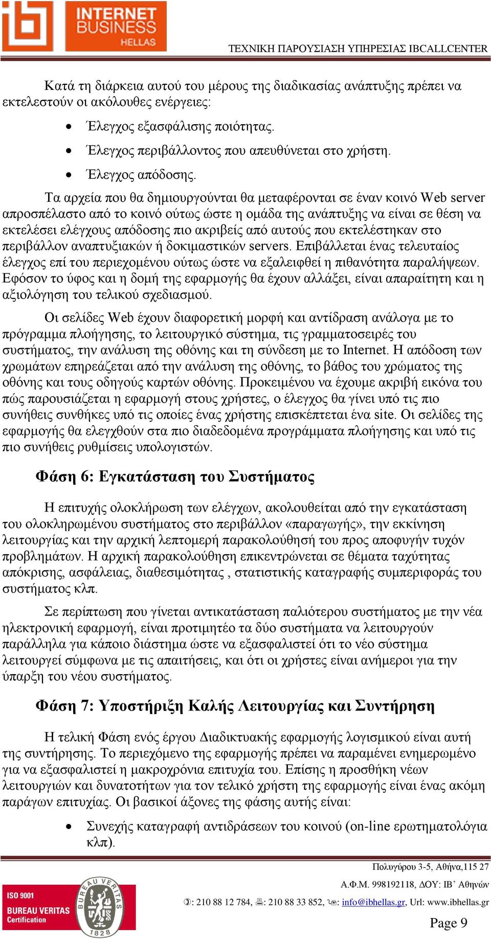 Τα αρχεία που θα δημιουργούνται θα μεταφέρονται σε έναν κοινό Web server απροσπέλαστο από το κοινό ούτως ώστε η ομάδα της ανάπτυξης να είναι σε θέση να εκτελέσει ελέγχους απόδοσης πιο ακριβείς από