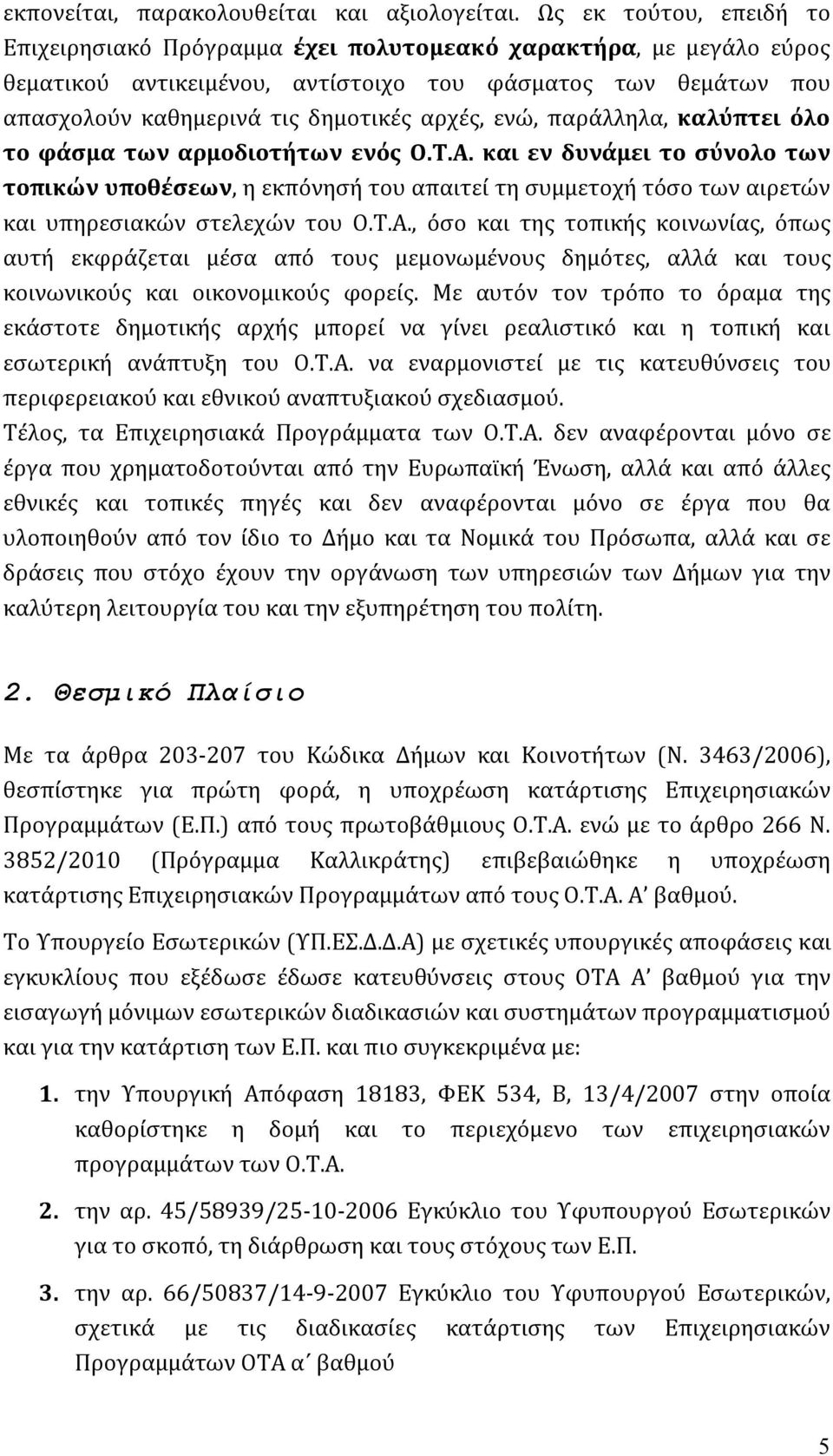 ενώ, παράλληλα, καλύπτει όλο το φάσμα των αρμοδιοτήτων ενός Ο.Τ.Α. και εν δυνάμει το σύνολο των τοπικών υποθέσεων, η εκπόνησή του απαιτεί τη συμμετοχή τόσο των αιρετών και υπηρεσιακών στελεχών του Ο.