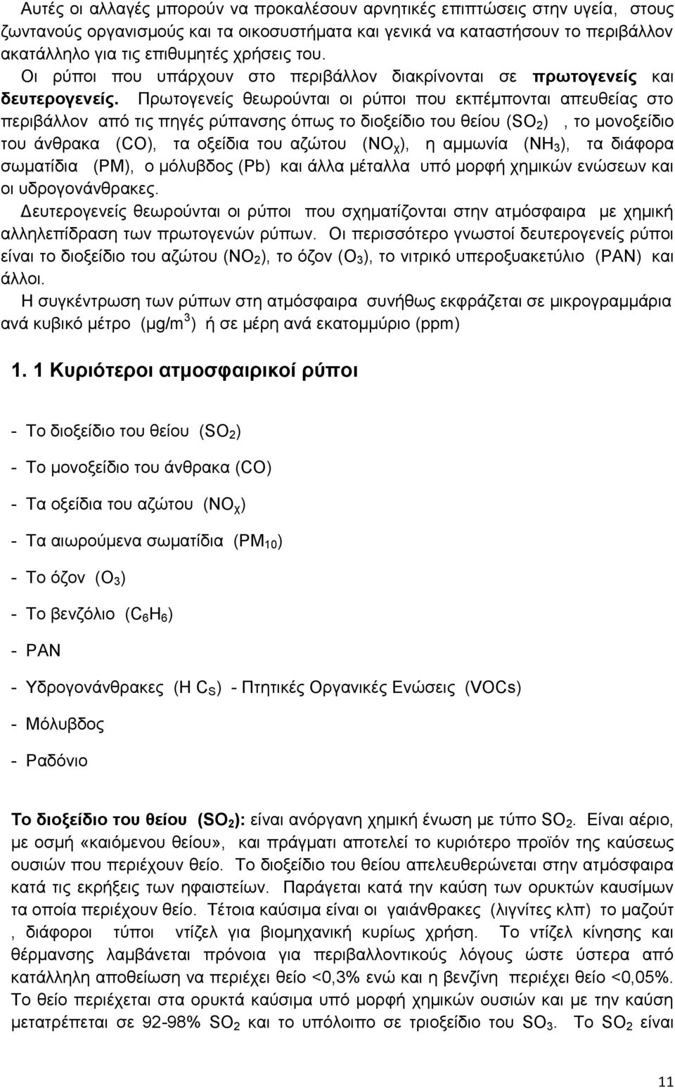 Πρωτογενείς θεωρούνται οι ρύποι που εκπέμπονται απευθείας στο περιβάλλον από τις πηγές ρύπανσης όπως το διοξείδιο του θείου (SO 2 ), το μονοξείδιο του άνθρακα (CO), τα οξείδια του αζώτου (NO χ ), η