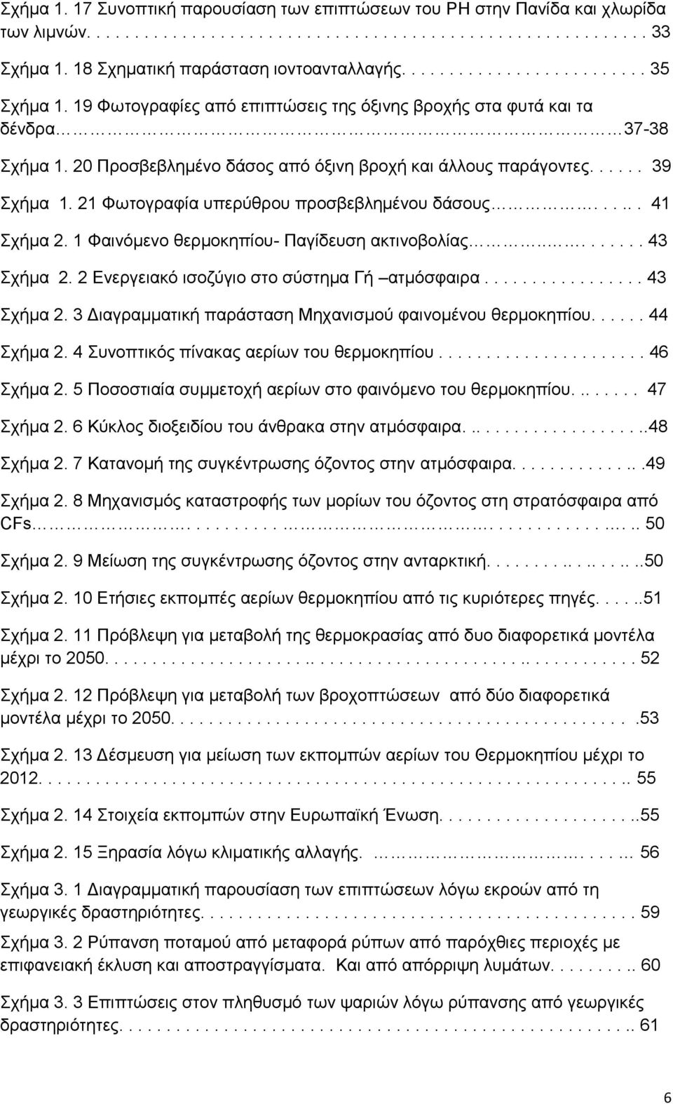 21 Φωτογραφία υπερύθρου προσβεβλημένου δάσους...... 41 Σχήμα 2. 1 Φαινόμενο θερμοκηπίου- Παγίδευση ακτινοβολίας......... 43 Σχήμα 2. 2 Ενεργειακό ισοζύγιο στο σύστημα Γή ατμόσφαιρα................. 43 Σχήμα 2. 3 Διαγραμματική παράσταση Μηχανισμού φαινομένου θερμοκηπίου.