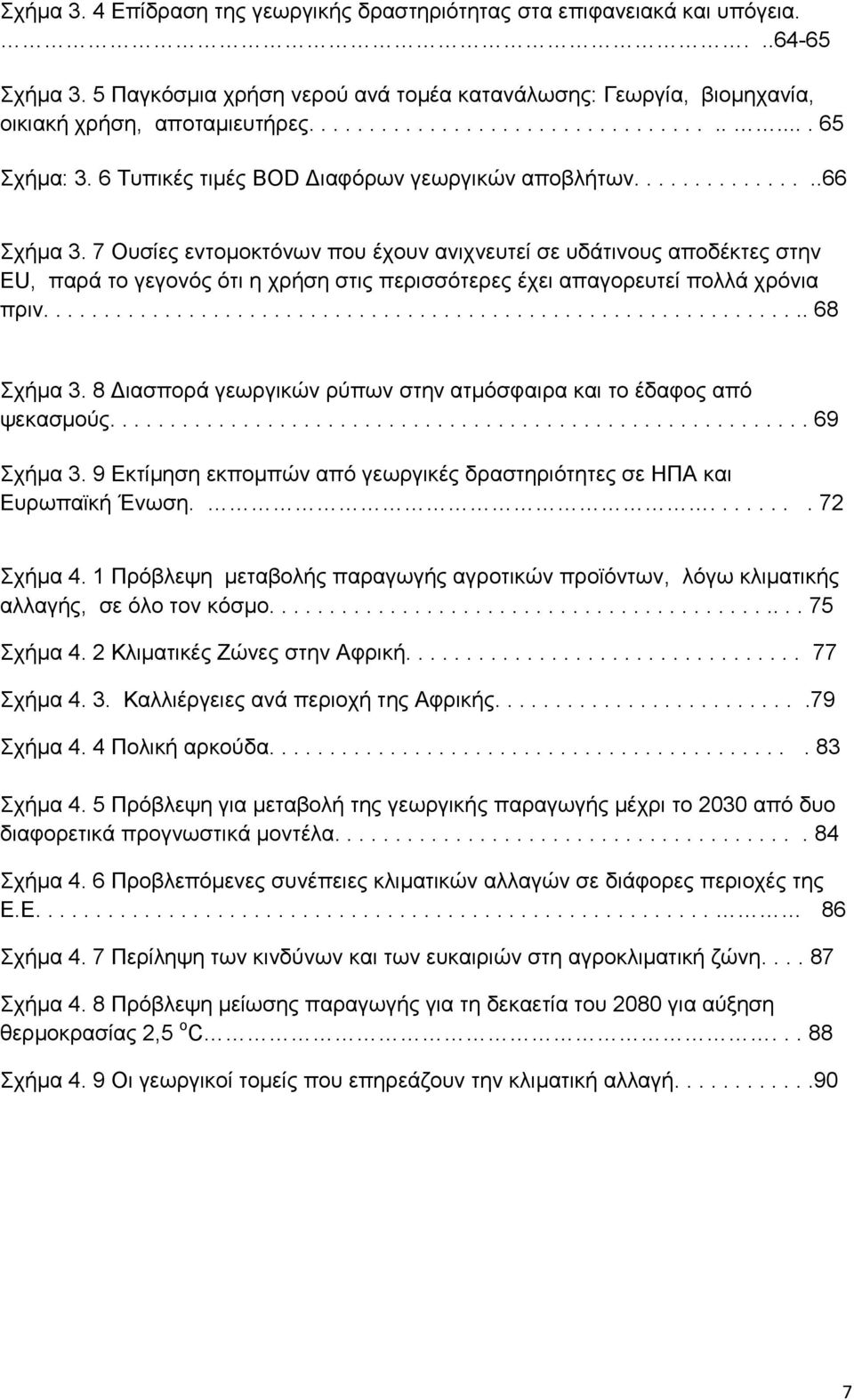 7 Ουσίες εντομοκτόνων που έχουν ανιχνευτεί σε υδάτινους αποδέκτες στην ΕU, παρά το γεγονός ότι η χρήση στις περισσότερες έχει απαγορευτεί πολλά χρόνια πριν................................................................ 68 Σχήμα 3.