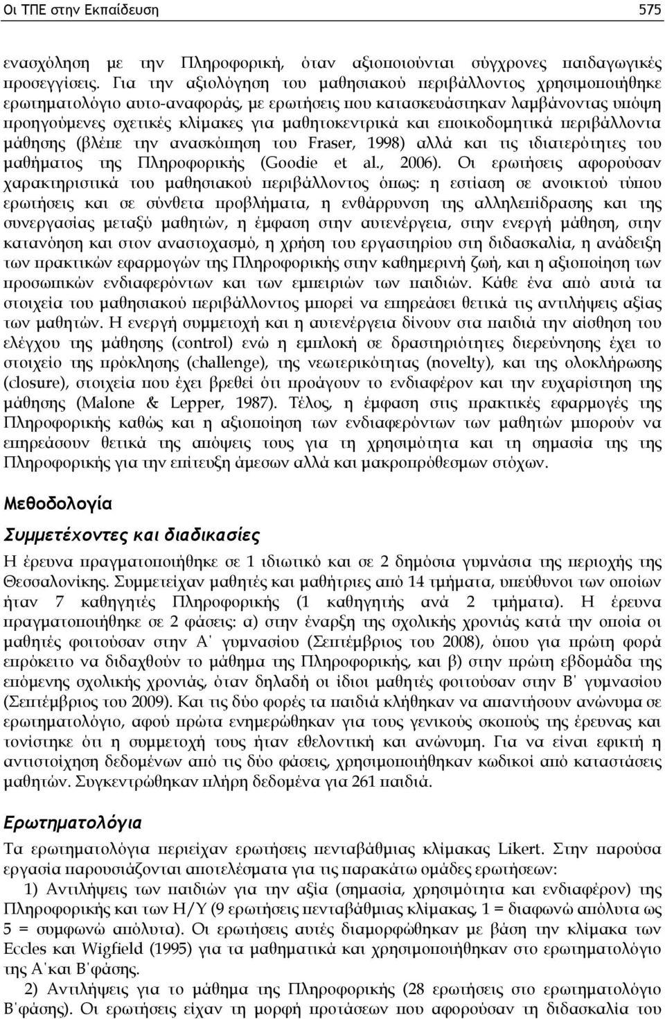 εποικοδομητικά περιβάλλοντα μάθησης (βλέπε την ανασκόπηση του Fraser, 1998) αλλά και τις ιδιατερότητες του μαθήματος της Πληροφορικής (Goodie et al., 2006).