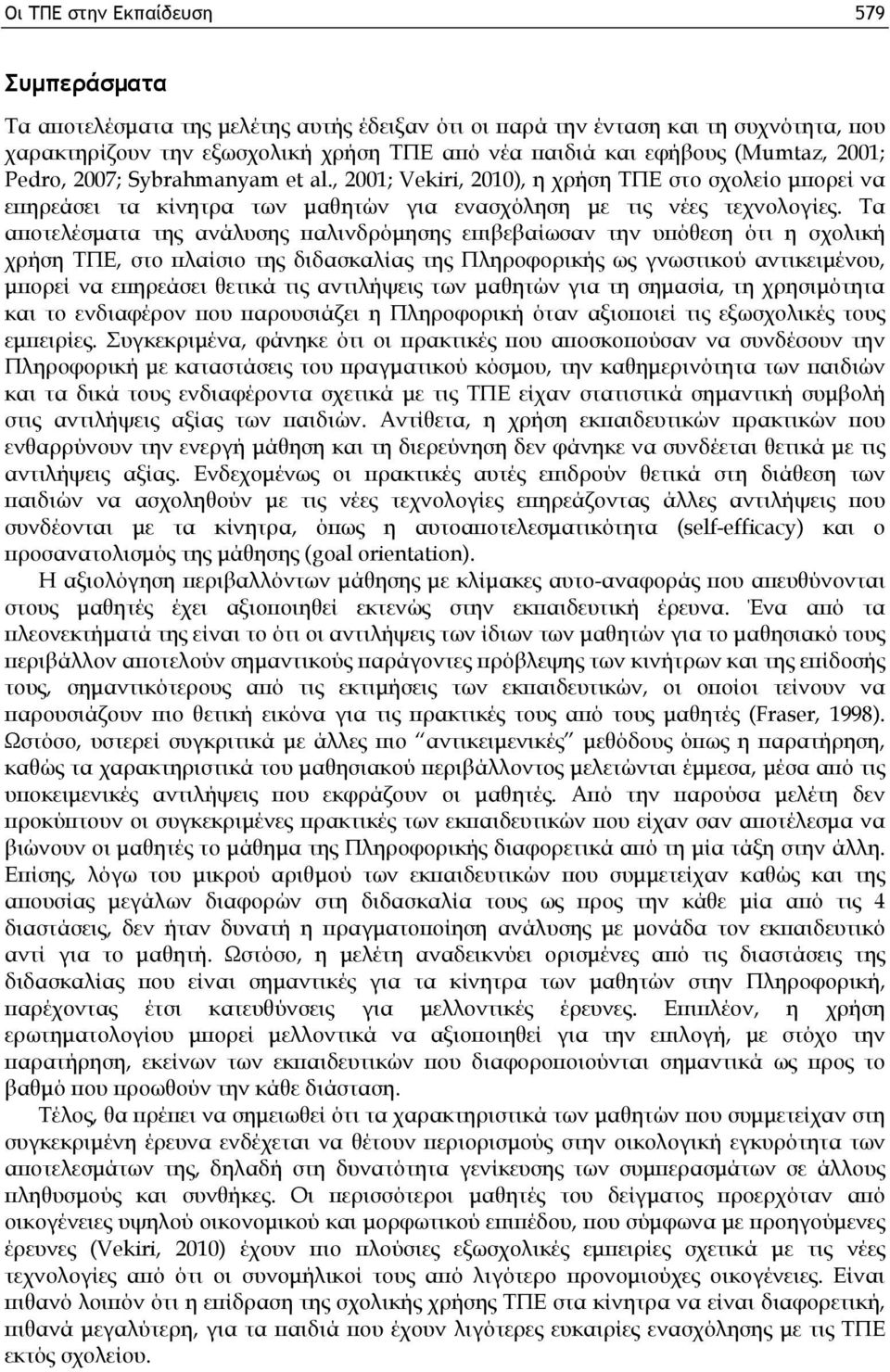 Τα αποτελέσματα της ανάλυσης παλινδρόμησης επιβεβαίωσαν την υπόθεση ότι η σχολική χρήση ΤΠΕ, στο πλαίσιο της διδασκαλίας της Πληροφορικής ως γνωστικού αντικειμένου, μπορεί να επηρεάσει θετικά τις