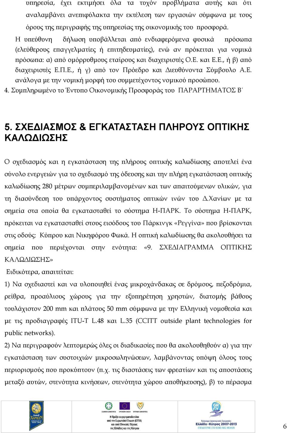 και Ε.Ε., ή β) από διαχειριστές Ε.Π.Ε., ή γ) από τον Πρόεδρο και Διευθύνοντα Σύμβουλο Α.Ε. ανάλογα με την νομική μορφή του συμμετέχοντος νομικού προσώπου. 4.