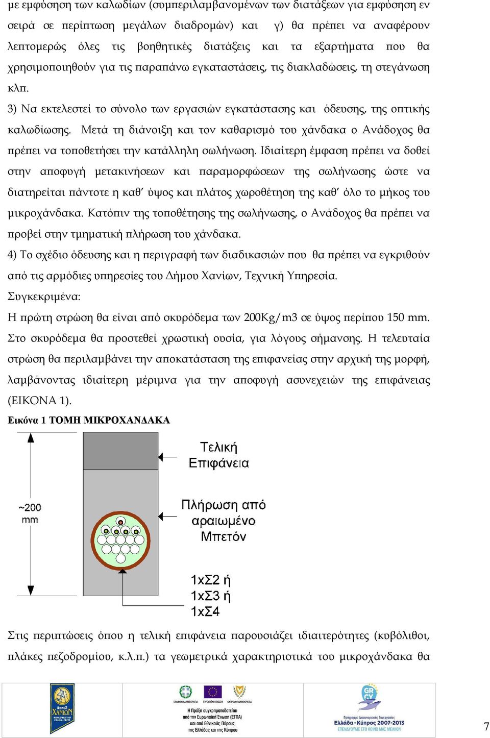 Μετά τη διάνοιξη και τον καθαρισμό του χάνδακα ο Ανάδοχος θα πρέπει να τοποθετήσει την κατάλληλη σωλήνωση.