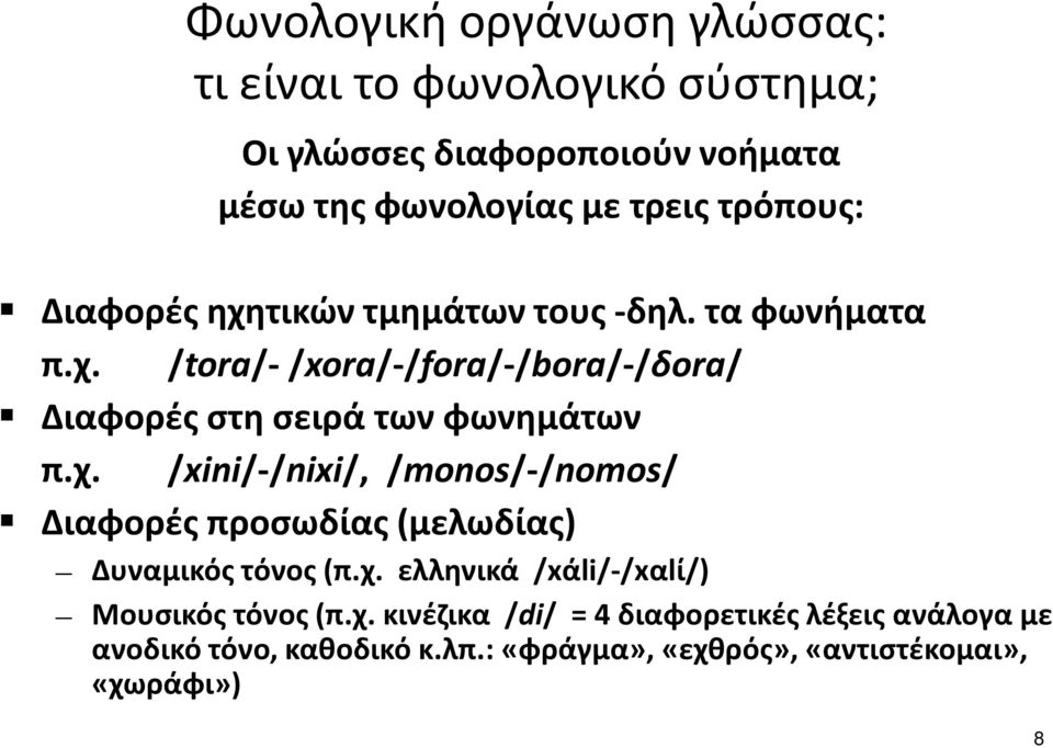 χ. /xini/-/nixi/, /monos/-/nomos/ Διαφορές προσωδίας(μελωδίας) Δυναμικός τόνος(π.χ. ελληνικά /xάli/-/xαlί/) Μουσικόςτόνος(π.χ. κινέζικα /di/ = 4 διαφορετικέςλέξειςανάλογα με ανοδικό τόνο, καθοδικό κ.