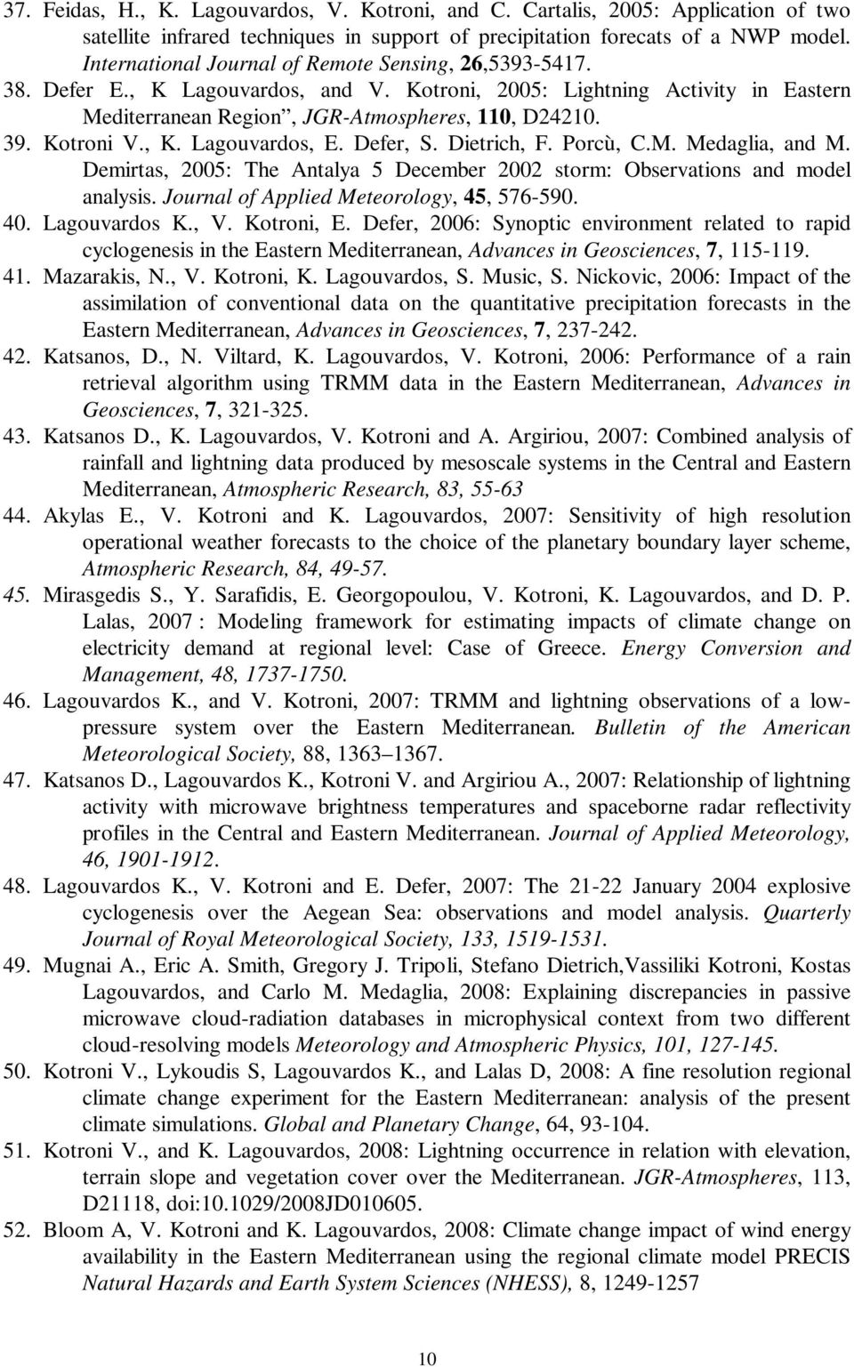 Kotroni V., K. Lagouvardos, E. Defer, S. Dietrich, F. Porcù, C.M. Medaglia, and M. Demirtas, 2005: The Antalya 5 December 2002 storm: Observations and model analysis.