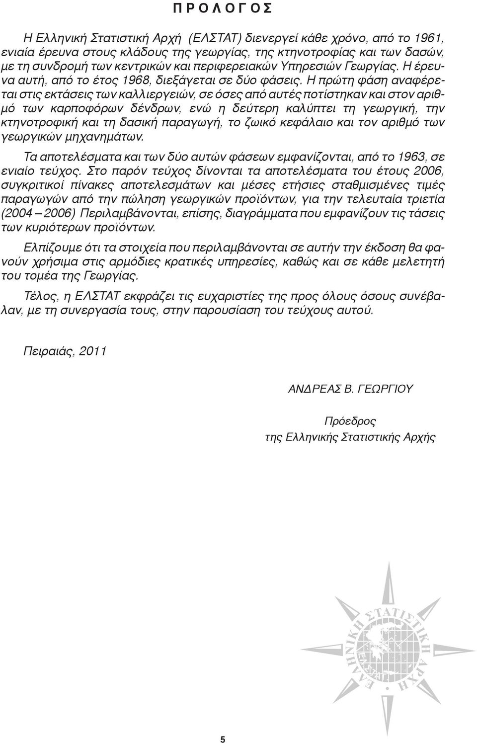 H πρώ τη φά ση ανα φέ ρε - ται στις εκτά σεις των καλ λιερ γειών, σε όσες από αυ τές πο τί στη καν και στον αριθ - μό των καρ πο φό ρων δέν δρων, ενώ η δεύ τε ρη κα λύ πτει τη γε ωρ γι κή, την κτη νο