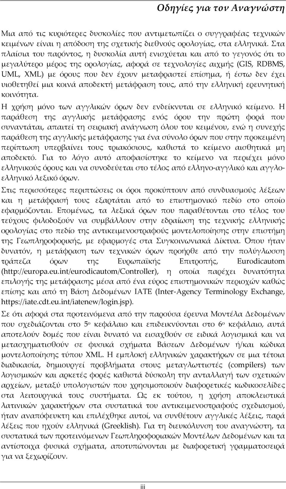 επίσημα, ή έστω δεν έχει υιοθετηθεί μια κοινά αποδεκτή μετάφραση τους, από την ελληνική ερευνητική κοινότητα. Η χρήση μόνο των αγγλικών όρων δεν ενδείκνυται σε ελληνικό κείμενο.