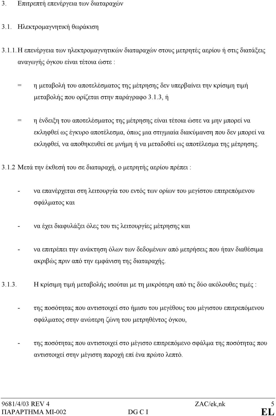 1.Η επενέργεια των ηλεκτροµαγνητικών διαταραχών στους µετρητές αερίου ή στις διατάξεις αναγωγής όγκου είναι τέτοια ώστε : = η µεταβολή του αποτελέσµατος της µέτρησης δεν υπερβαίνει την κρίσιµη τιµή