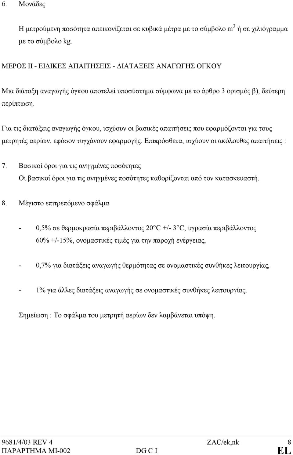 Για τις διατάξεις αναγωγής όγκου, ισχύουν οι βασικές απαιτήσεις που εφαρµόζονται για τους µετρητές αερίων, εφόσον τυγχάνουν εφαρµογής. Επιπρόσθετα, ισχύουν οι ακόλουθες απαιτήσεις : 7.