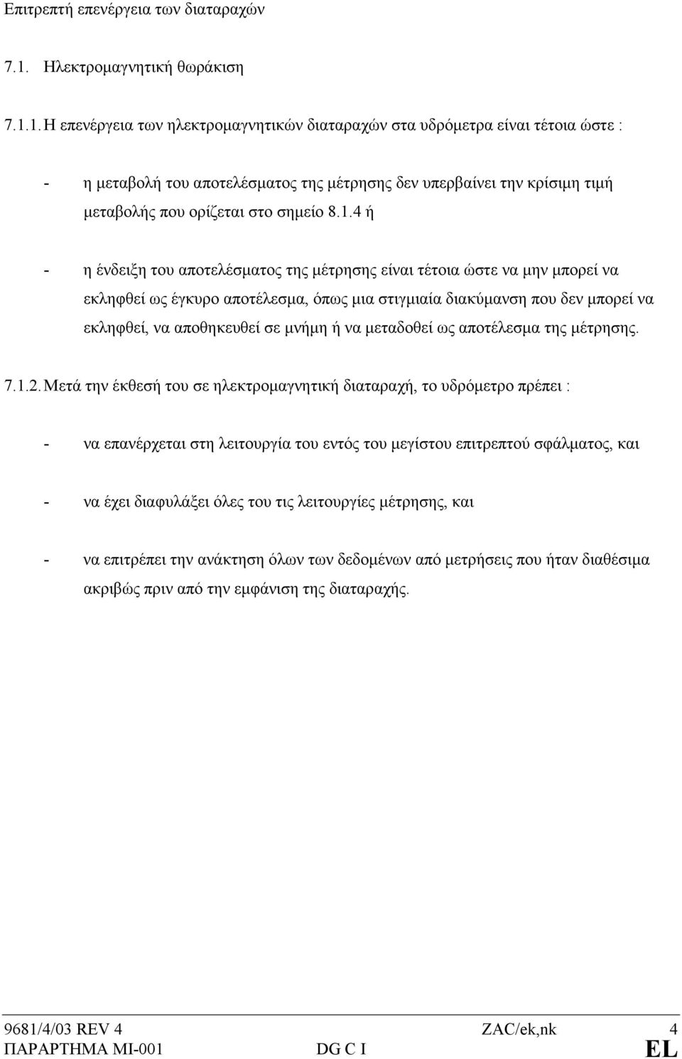 1.Η επενέργεια των ηλεκτροµαγνητικών διαταραχών στα υδρόµετρα είναι τέτοια ώστε : - η µεταβολή του αποτελέσµατος της µέτρησης δεν υπερβαίνει την κρίσιµη τιµή µεταβολής που ορίζεται στο σηµείο 8.1.4 ή