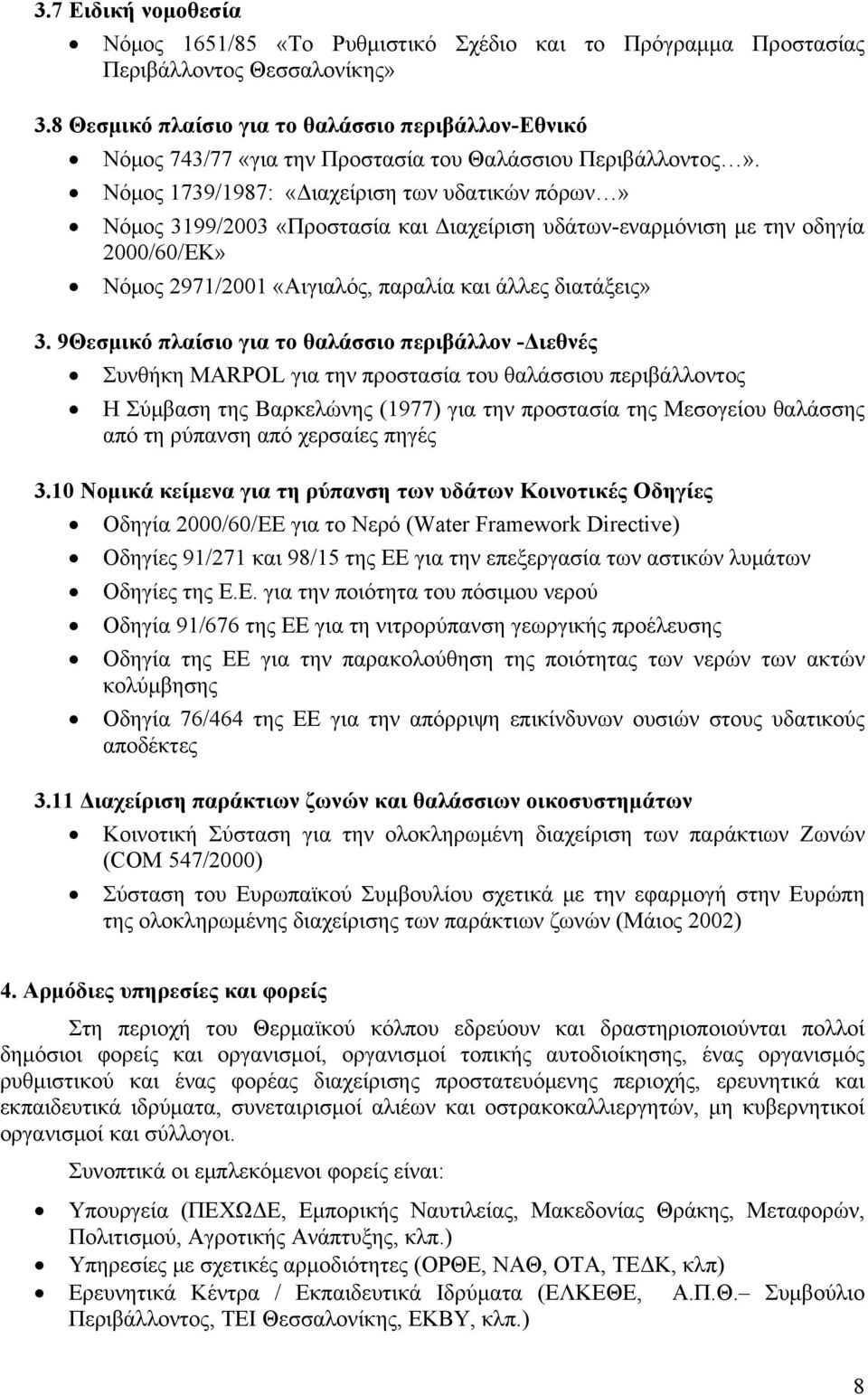 Νόμος 1739/1987: «Διαχείριση των υδατικών πόρων» Νόμος 3199/2003 «Προστασία και Διαχείριση υδάτων-εναρμόνιση με την οδηγία 2000/60/ΕΚ» Νόμος 2971/2001 «Αιγιαλός, παραλία και άλλες διατάξεις» 3.