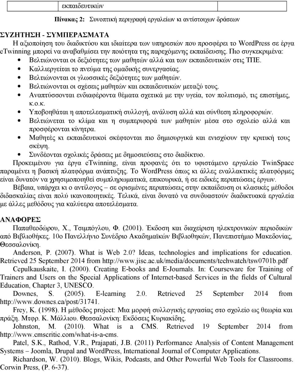 Καλλιεργείται το πνεύμα της ομαδικής συνεργασίας. Βελτιώνονται οι γλωσσικές δεξιότητες των μαθητών. Βελτιώνονται οι σχέσεις μαθητών και εκπαιδευτικών μεταξύ τους.