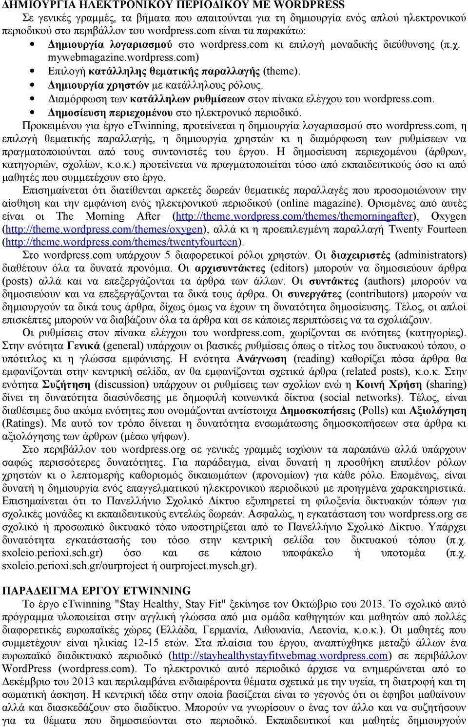 Δημιουργία χρηστών με κατάλληλους ρόλους. Διαμόρφωση των κατάλληλων ρυθμίσεων στον πίνακα ελέγχου του wordpress.com. Δημοσίευση περιεχομένου στο ηλεκτρονικό περιοδικό.