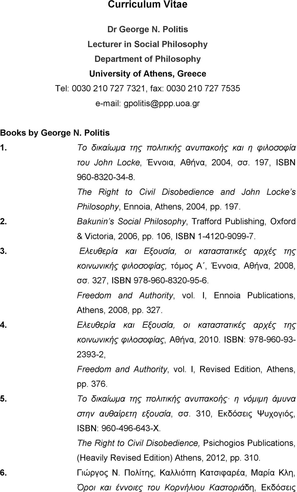 The Right to Civil Disobedience and John Locke s Philosophy, Ennoia, Athens, 2004, pp. 197. 2. Bakunin s Social Philosophy, Τrafford Publishing, Οxford & Victoria, 2006, pp. 106, ISBN 1-4120-9099-7.