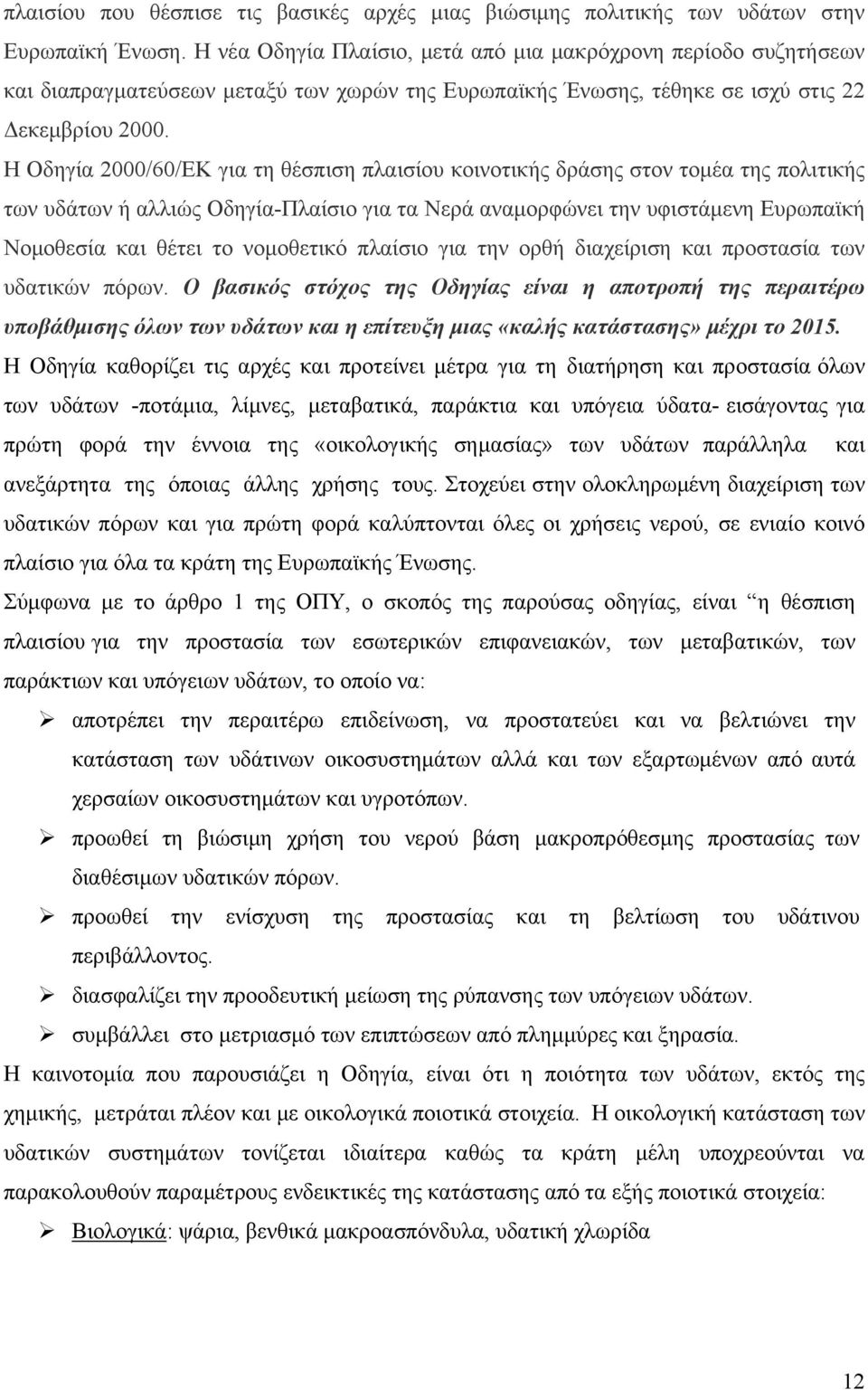 Η Οδηγία 2000/60/ΕΚ για τη θέσπιση πλαισίου κοινοτικής δράσης στον τομέα της πολιτικής των υδάτων ή αλλιώς Οδηγία-Πλαίσιο για τα Νερά αναμορφώνει την υφιστάμενη Ευρωπαϊκή Νομοθεσία και θέτει το