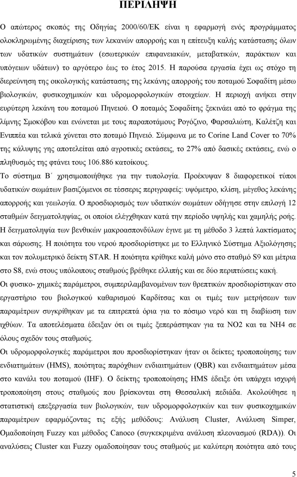 Η παρούσα εργασία έχει ως στόχο τη διερεύνηση της οικολογικής κατάστασης της λεκάνης απορροής του ποταμού Σοφαδίτη μέσω βιολογικών, φυσικοχημικών και υδρομορφολογικών στοιχείων.