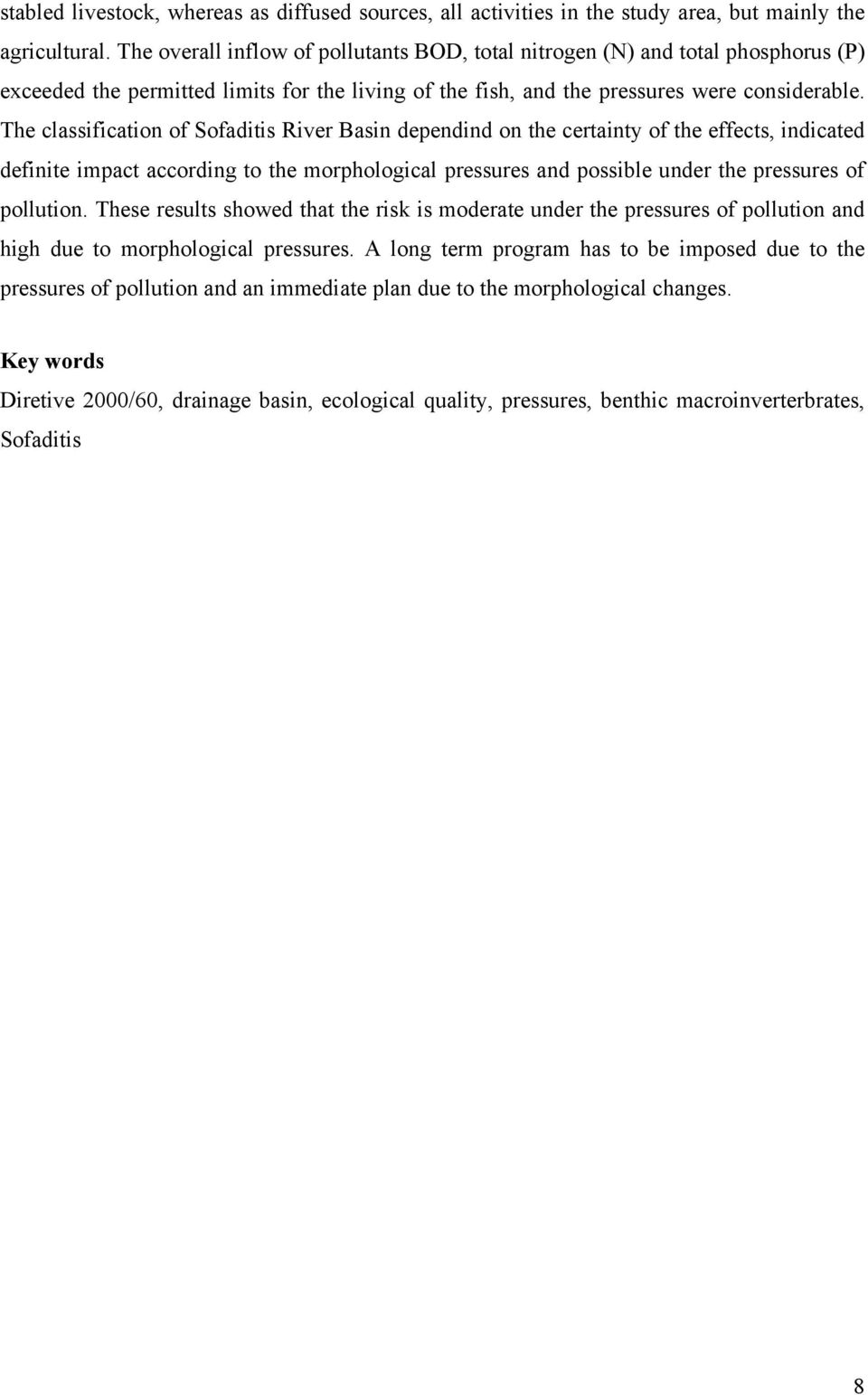 The classification of Sofaditis River Basin dependind on the certainty of the effects, indicated definite impact according to the morphological pressures and possible under the pressures of pollution.