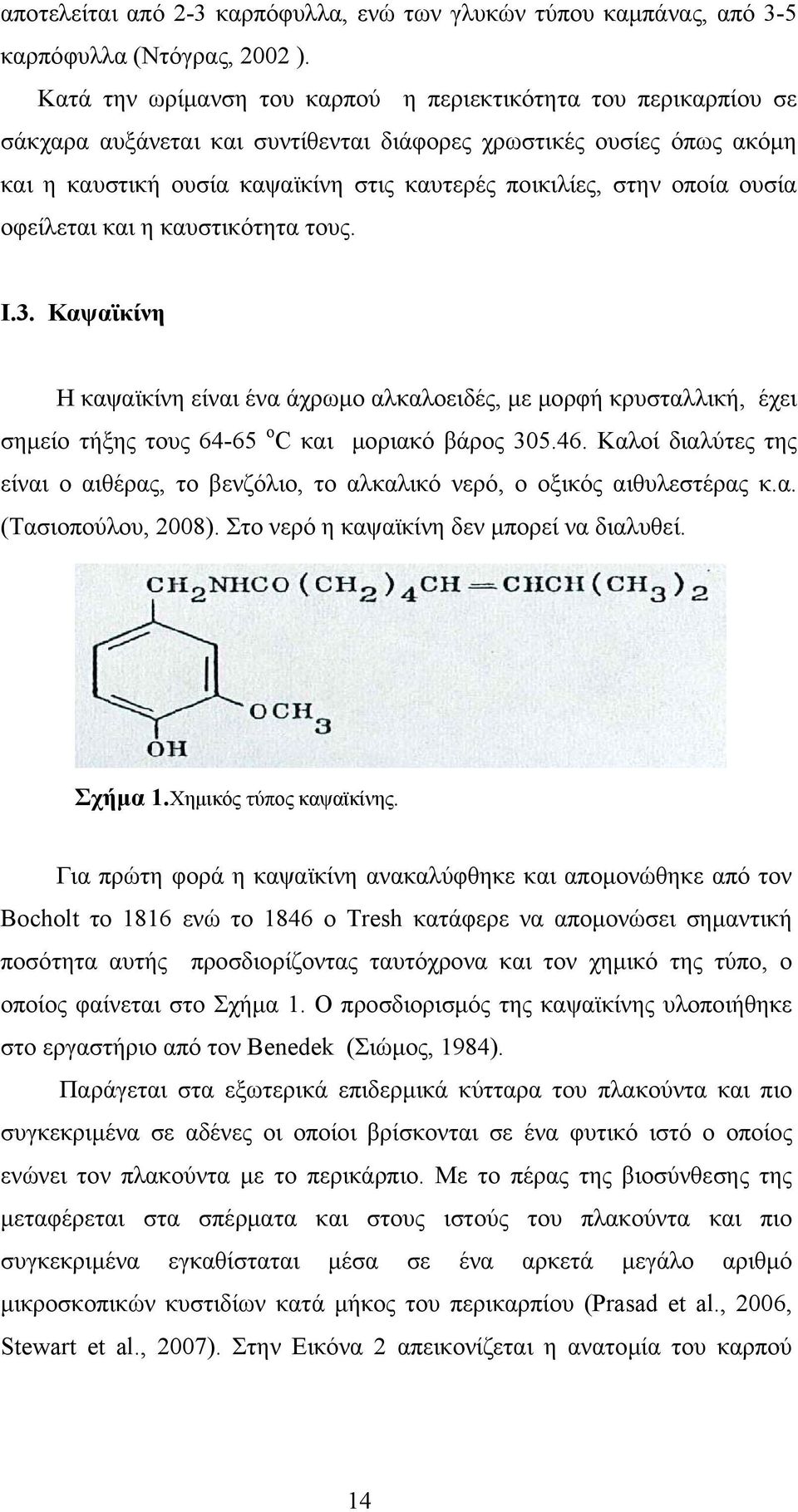 οποία ουσία οφείλεται και η καυστικότητα τους. Ι.3. Καψαϊκίνη Η καψαϊκίνη είναι ένα άχρωμο αλκαλοειδές, με μορφή κρυσταλλική, έχει σημείο τήξης τους 64-65 o C και μοριακό βάρος 305.46.