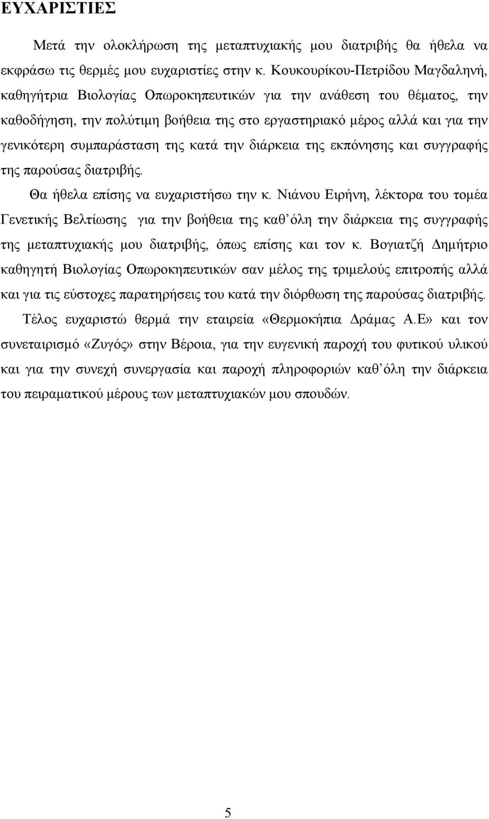 συμπαράσταση της κατά την διάρκεια της εκπόνησης και συγγραφής της παρούσας διατριβής. Θα ήθελα επίσης να ευχαριστήσω την κ.