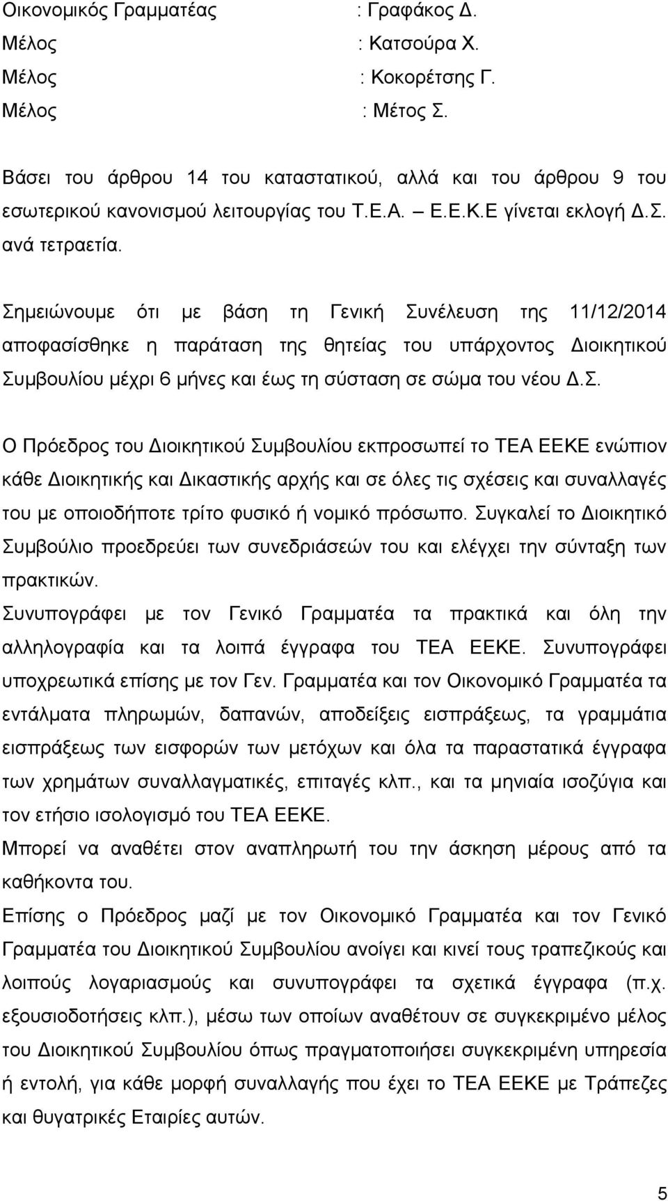 Σημειώνουμε ότι με βάση τη Γενική Συνέλευση της 11/12/2014 αποφασίσθηκε η παράταση της θητείας του υπάρχοντος Διοικητικού Συμβουλίου μέχρι 6 μήνες και έως τη σύσταση σε σώμα του νέου Δ.Σ. Ο Πρόεδρος του Διοικητικού Συμβουλίου εκπροσωπεί το ΤΕΑ ΕΕΚΕ ενώπιον κάθε Διοικητικής και Δικαστικής αρχής και σε όλες τις σχέσεις και συναλλαγές του με οποιοδήποτε τρίτο φυσικό ή νομικό πρόσωπο.