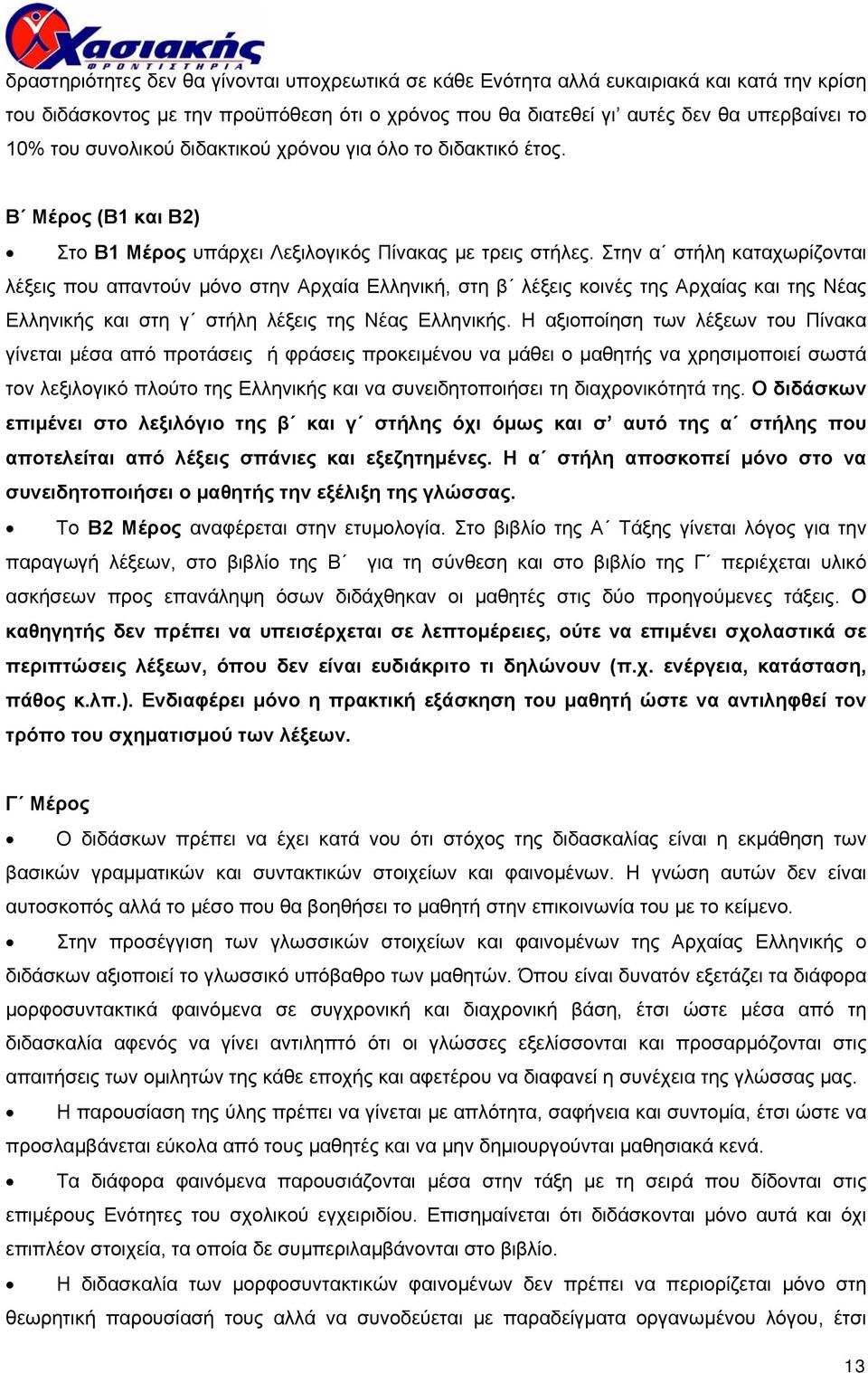 Στην α στήλη καταχωρίζονται λέξεις που απαντούν µόνο στην Αρχαία Ελληνική, στη β λέξεις κοινές της Αρχαίας και της Νέας Ελληνικής και στη γ στήλη λέξεις της Νέας Ελληνικής.