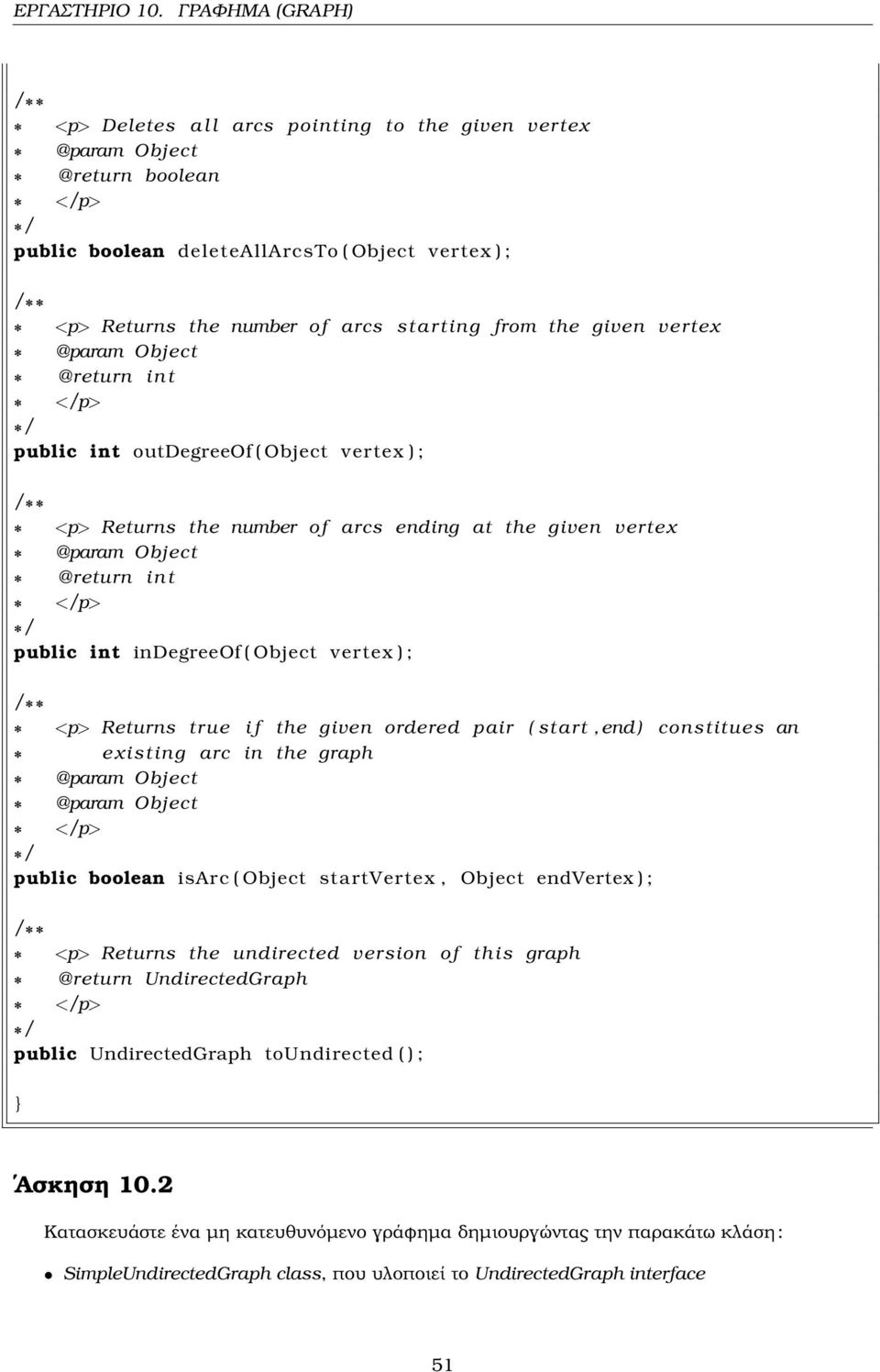 ) constitues an existing arc in the graph public boolean isarc ( Object startvertex, Object endvertex ) ; <p> Returns the undirected version of t h i s graph @return UndirectedGraph public