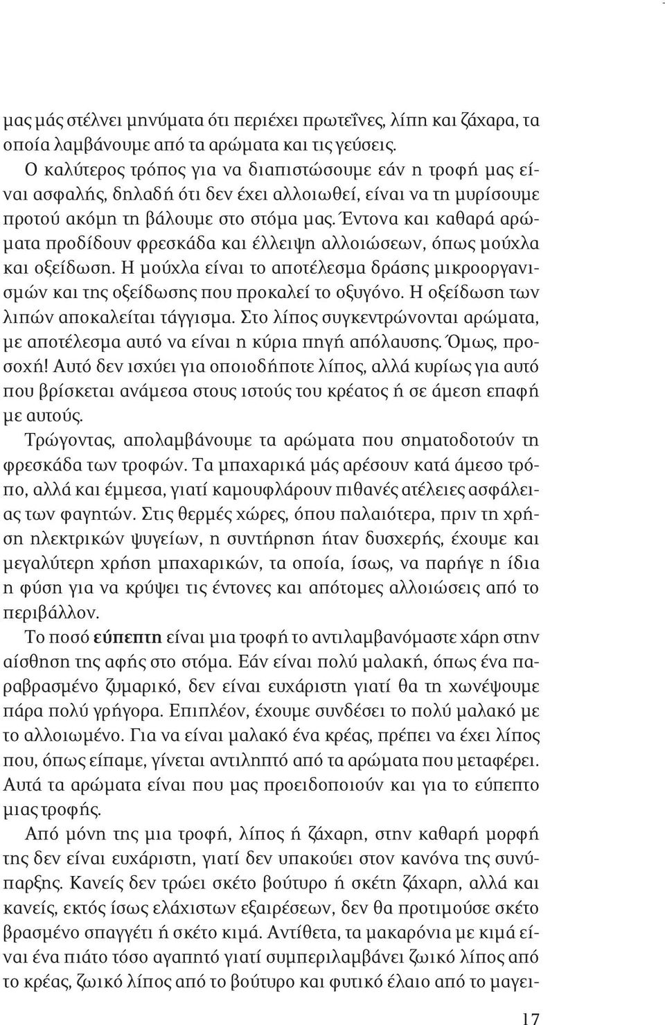 Έντονα και καθαρά αρώματα προδίδουν φρεσκάδα και έλλειψη αλλοιώσεων, όπως μούχλα και οξείδωση. Η μούχλα είναι το αποτέλεσμα δράσης μικροοργανισμών και της οξείδωσης που προκαλεί το οξυγόνο.