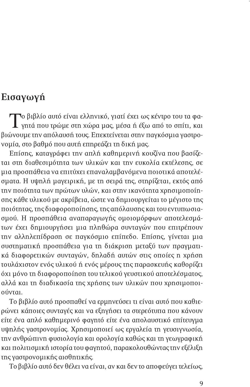 Επίσης, καταγράφει την απλή καθημερινή κουζίνα που βασίζεται στη διαθεσιμότητα των υλικών και την ευκολία εκτέλεσης, σε μια προσπάθεια να επιτύχει επαναλαμβανόμενα ποιοτικά αποτελέσματα.