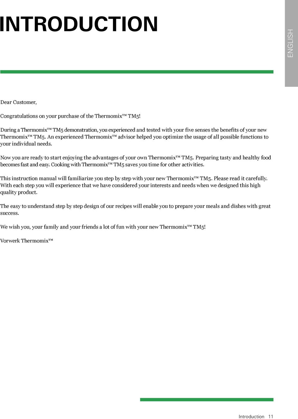 An experienced Thermomix advisor helped you optimize the usage of all possible functions to your individual needs. Now you are ready to start enjoying the advantages of your own Thermomix TM5.