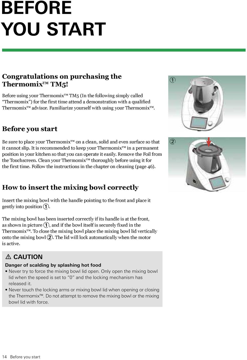 Familiarize yourself with using your Thermomix. Before you start Be sure to place your Thermomix on a clean, solid and even surface so that it cannot slip.