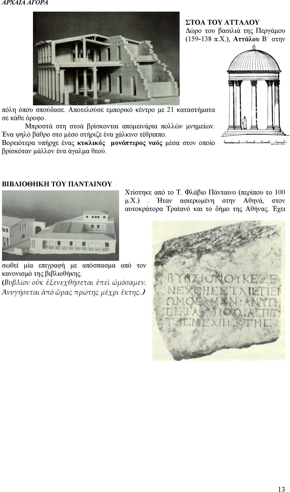 Βορειότερα υπήρχε ένας κυκλικός μονόπτερος ναός μέσα στον οποίο βρίσκόταν μάλλον ένα άγαλμα θεού. ΒΙΒΛΙΟΘΗΚΗ ΤΟΥ ΠΑΝΤΑΙΝΟΥ Χτίστηκε από το Τ.