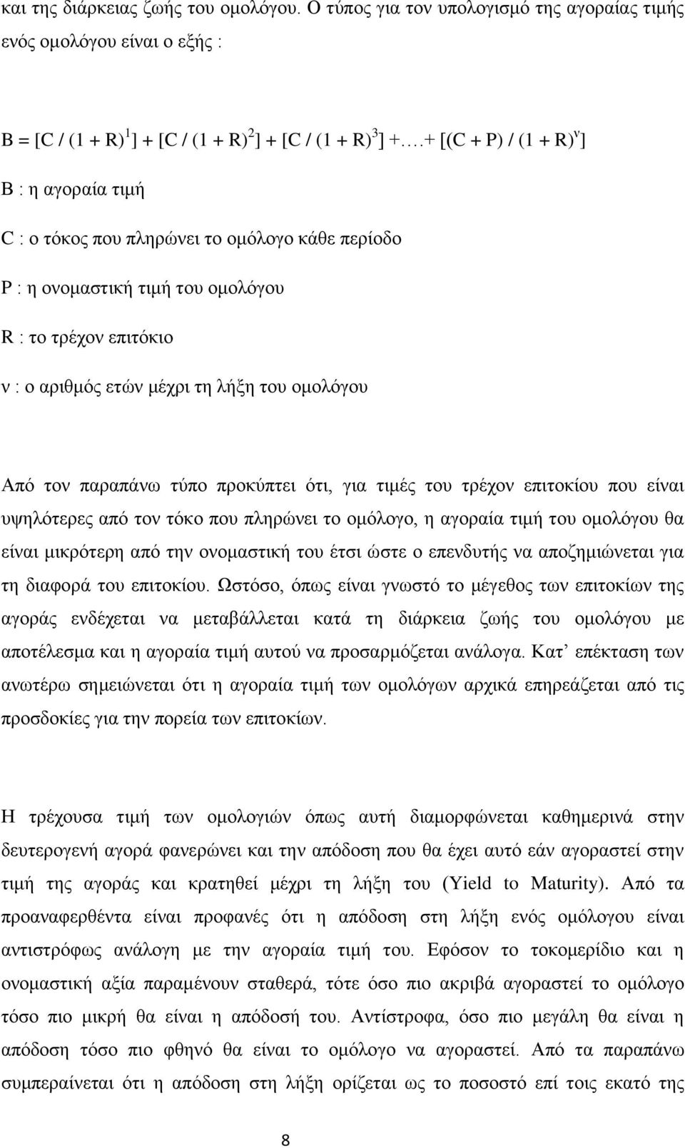 Από τον παραπάνω τύπο προκύπτει ότι, για τιμές του τρέχον επιτοκίου που είναι υψηλότερες από τον τόκο που πληρώνει το ομόλογο, η αγοραία τιμή του ομολόγου θα είναι μικρότερη από την ονομαστική του