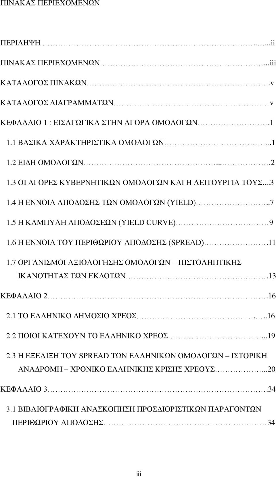 6 Η ΕΝΝΟΙΑ ΤΟΥ ΠΕΡΙΘΩΡΙΟΥ ΑΠΟΔΟΣΗΣ (SPREAD).11 1.7 ΟΡΓΑΝΙΣΜΟΙ ΑΞΙΟΛΟΓΗΣΗΣ ΟΜΟΛΟΓΩΝ ΠΙΣΤΟΛΗΠΤΙΚΗΣ ΙΚΑΝΟΤΗΤΑΣ ΤΩΝ ΕΚΔΟΤΩΝ.13 ΚΕΦΑΛΑΙΟ 2.16 2.1 ΤΟ ΕΛΛΗΝΙΚΟ ΔΗΜΟΣΙΟ ΧΡΕΟΣ...16 2.2 ΠΟΙΟΙ ΚΑΤΕΧΟΥΝ ΤΟ ΕΛΛΗΝΙΚΟ ΧΡΕΟΣ.