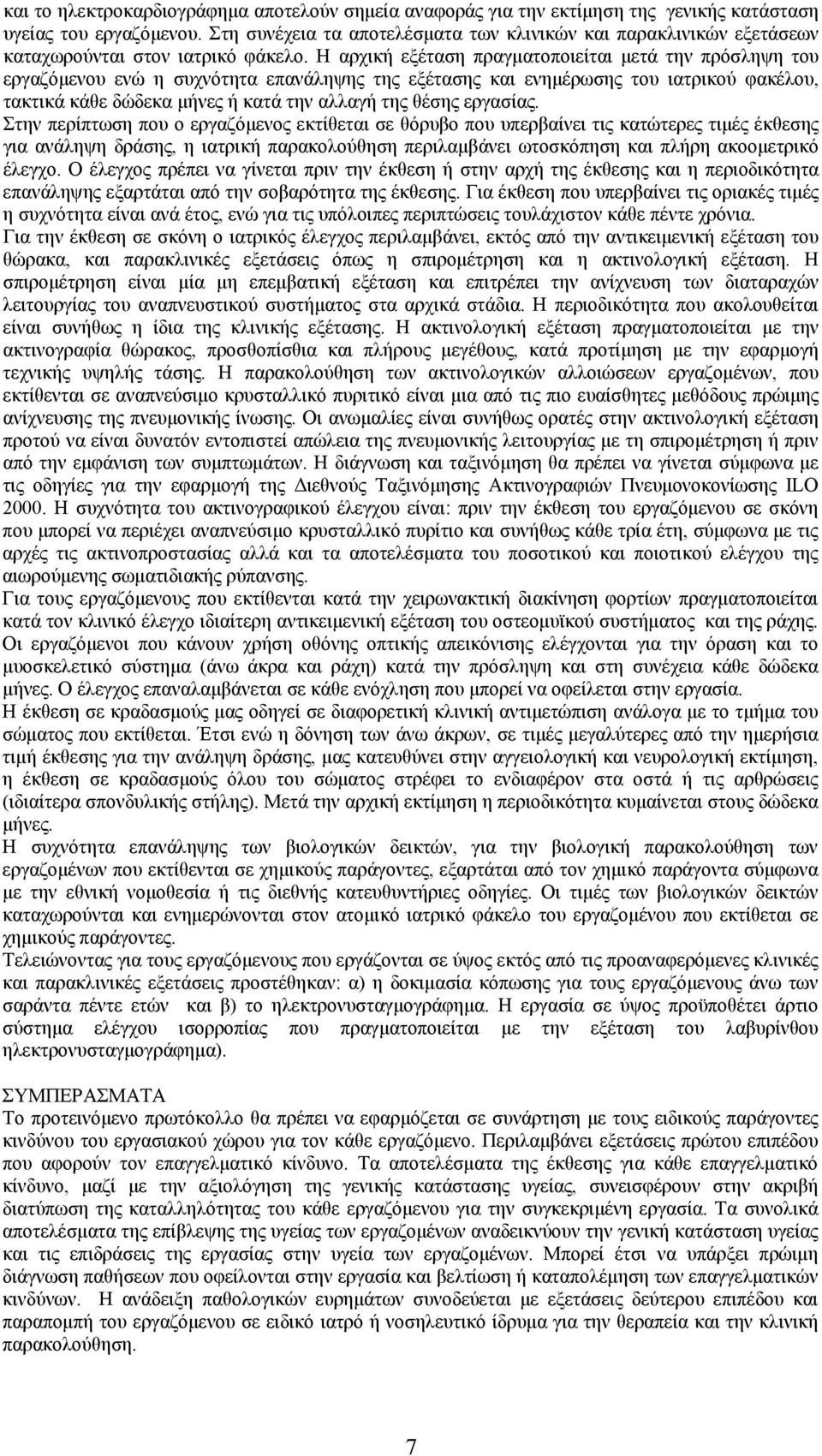 Η αρχική εξέταση πραγματοποιείται μετά την πρόσληψη του εργαζόμενου ενώ η συχνότητα επανάληψης της εξέτασης και ενημέρωσης του ιατρικού φακέλου, τακτικά κάθε δώδεκα μήνες ή κατά την αλλαγή της θέσης