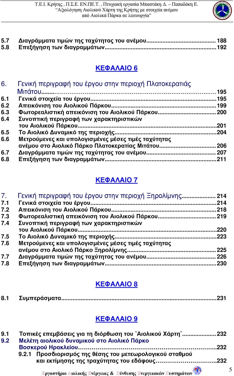 ..201 6.5 Το Αιολικό Δυναμικό της περιοχής... 204 6.6 Μετρούμενες και υπολογισμένες μέσες τιμές ταχύτητας ανέμου στο Αιολικό Πάρκο Πλατοκερατίας Μιτάτου... 206 6.